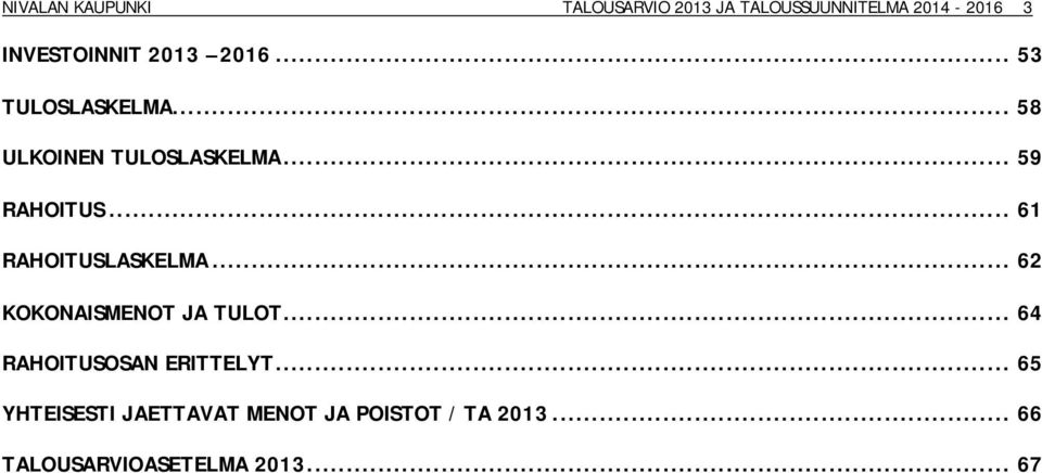 .. 61 RAHOITUSLASKELMA... 62 KOKONAISMENOT JA TULOT... 64 RAHOITUSOSAN ERITTELYT.