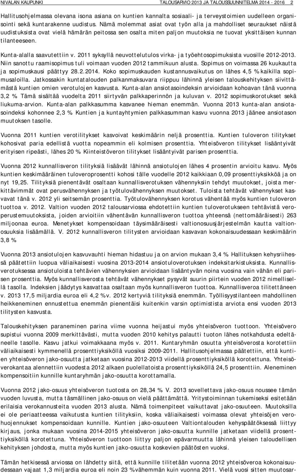 Kunta-alalla saavutettiin v. 2011 syksyllä neuvottelutulos virka- ja työehtosopimuksista vuosille 2012-2013. Niin sanottu raamisopimus tuli voimaan vuoden 2012 tammikuun alusta.