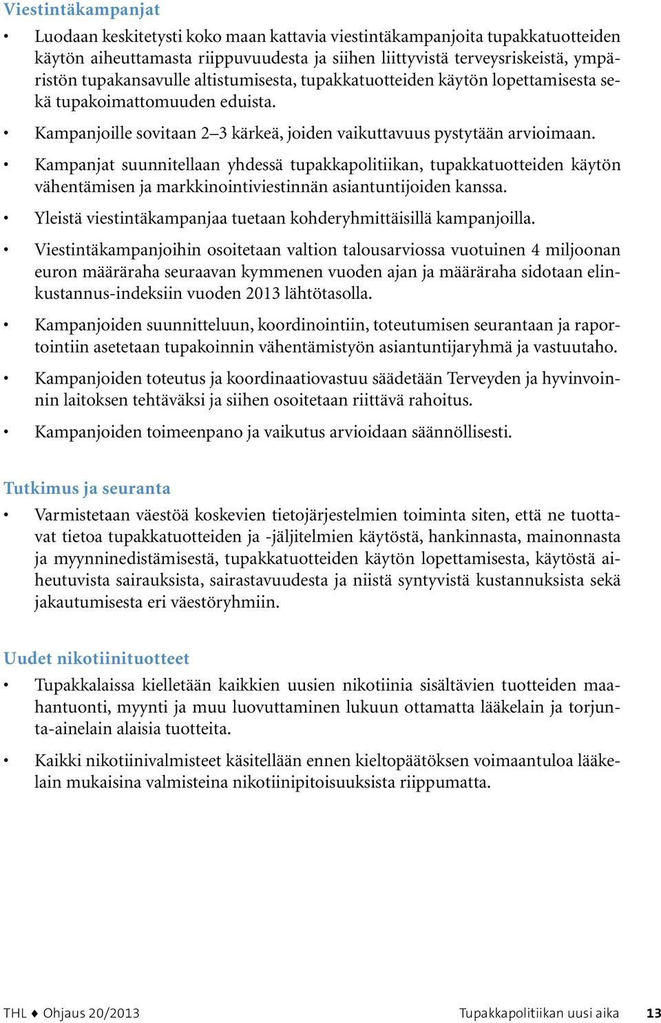 Kampanjat suunnitellaan yhdessä tupakkapolitiikan, tupakkatuotteiden käytön vähentämisen ja markkinointiviestinnän asiantuntijoiden kanssa.