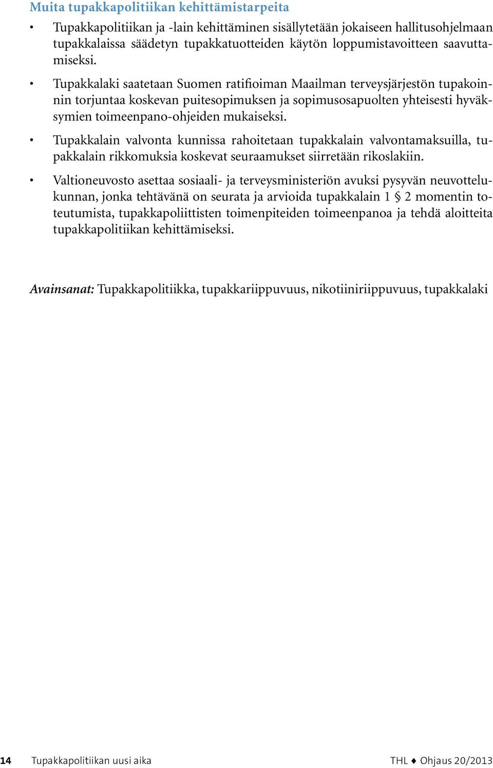 Tupakkalaki saatetaan Suomen ratifioiman Maailman terveysjärjestön tupakoinnin torjuntaa koskevan puitesopimuksen ja sopimusosapuolten yhteisesti hyväksymien toimeenpano-ohjeiden mukaiseksi.