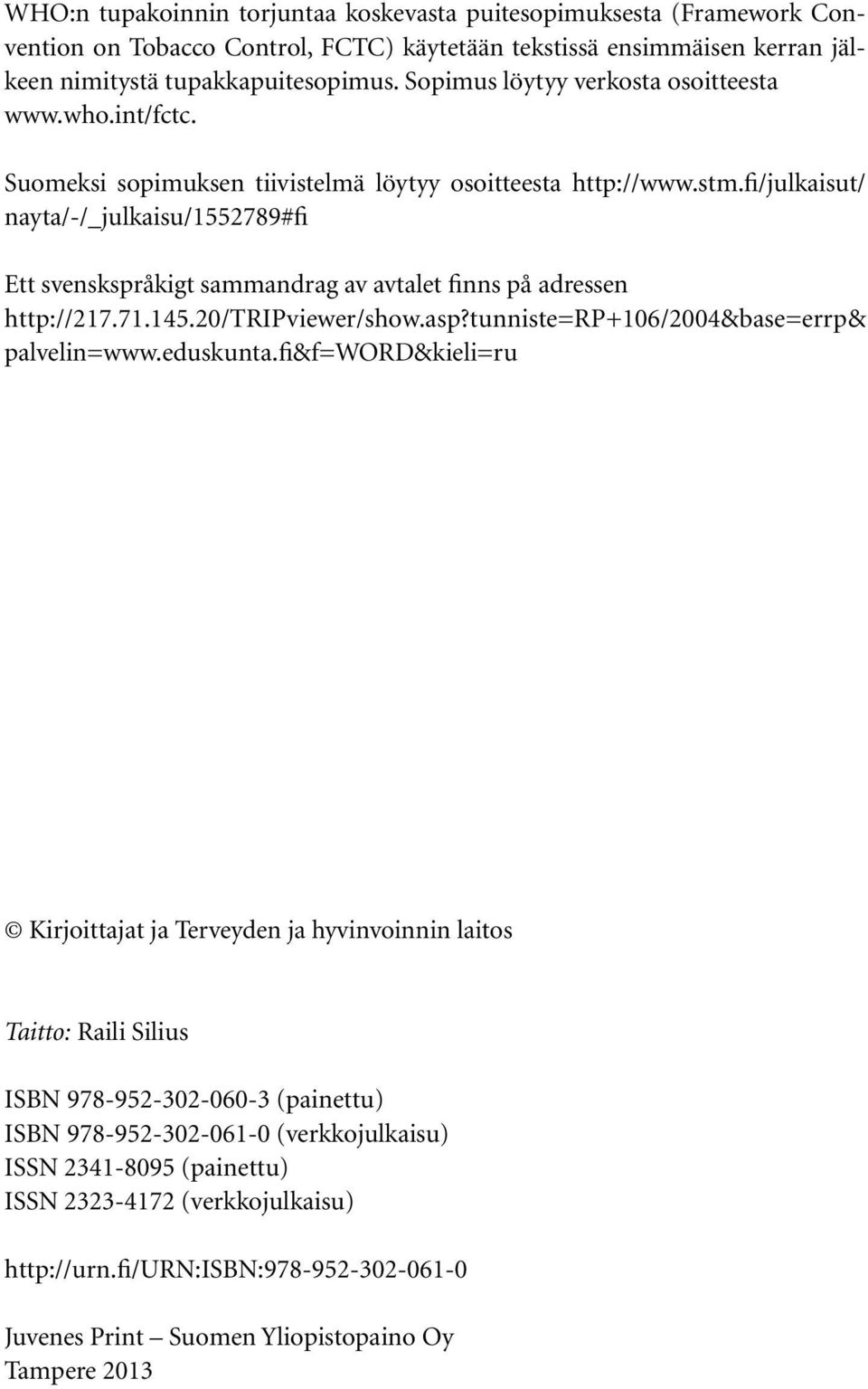 fi/julkaisut/ nayta/-/_julkaisu/1552789#fi Ett svenskspråkigt sammandrag av avtalet finns på adressen http://217.71.145.20/tripviewer/show.asp?tunniste=rp+106/2004&base=errp& palvelin=www.eduskunta.