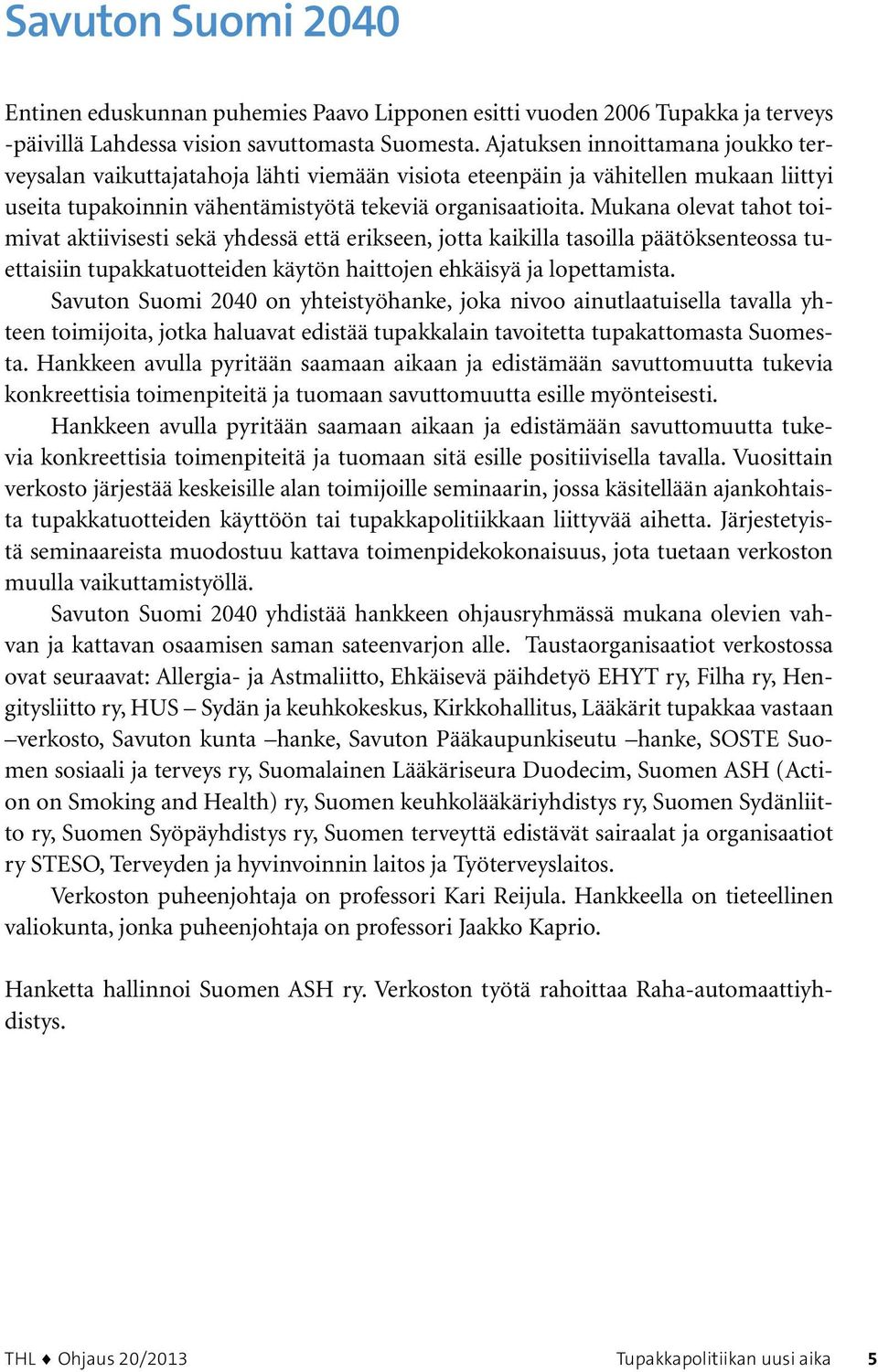 Mukana olevat tahot toimivat aktiivisesti sekä yhdessä että erikseen, jotta kaikilla tasoilla päätöksenteossa tuettaisiin tupakkatuotteiden käytön haittojen ehkäisyä ja lopettamista.