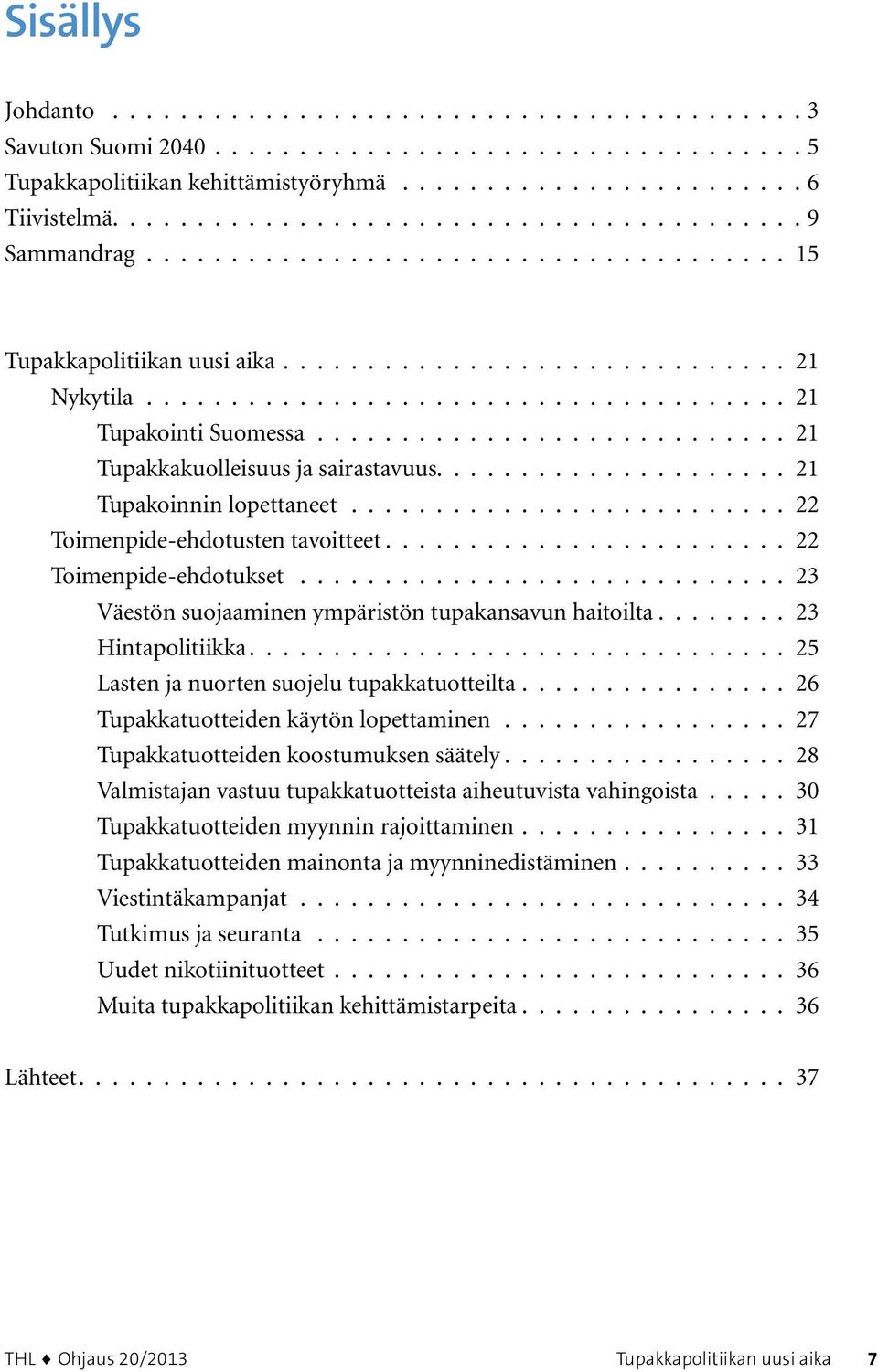 ........................... 21 Tupakkakuolleisuus ja sairastavuus..................... 21 Tupakoinnin lopettaneet.......................... 22 Toimenpide-ehdotusten tavoitteet.