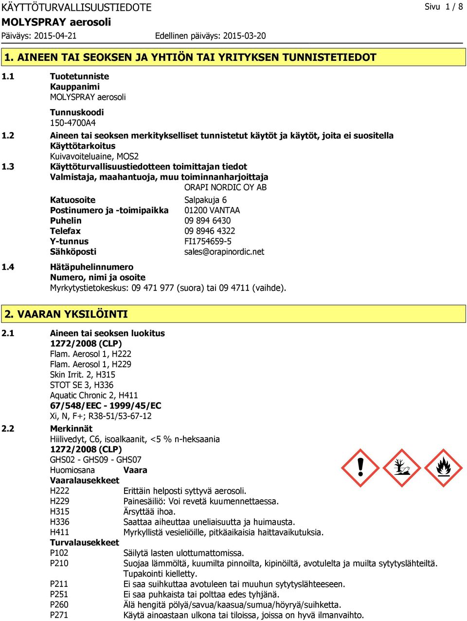 3 Käyttöturvallisuustiedotteen toimittajan tiedot Valmistaja, maahantuoja, muu toiminnanharjoittaja ORAPI NORDIC OY AB Katuosoite Salpakuja 6 Postinumero ja -toimipaikka 01200 VANTAA Puhelin 09 894