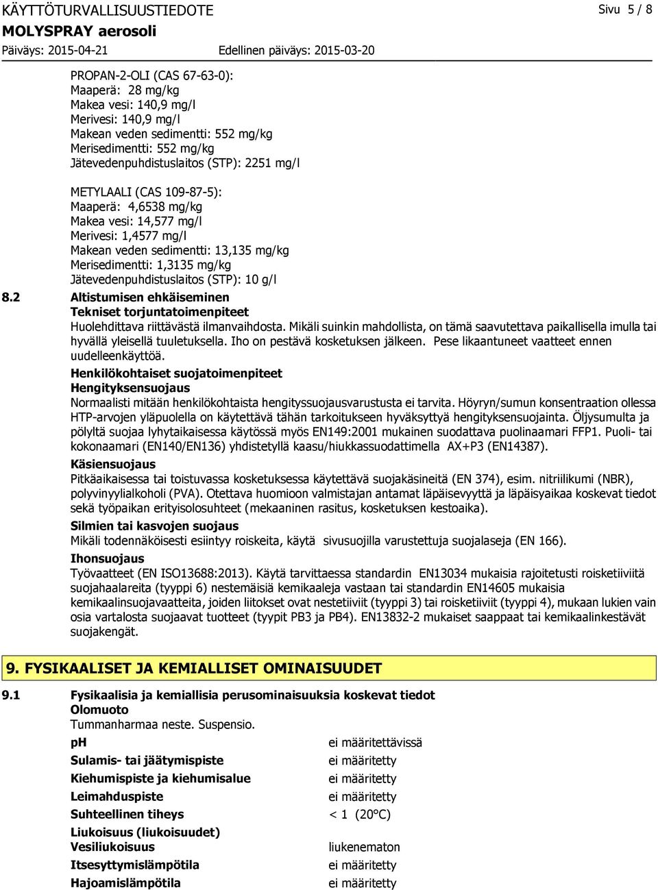 mg/kg Jätevedenpuhdistuslaitos (STP): 10 g/l 8.2 Altistumisen ehkäiseminen Tekniset torjuntatoimenpiteet Huolehdittava riittävästä ilmanvaihdosta.