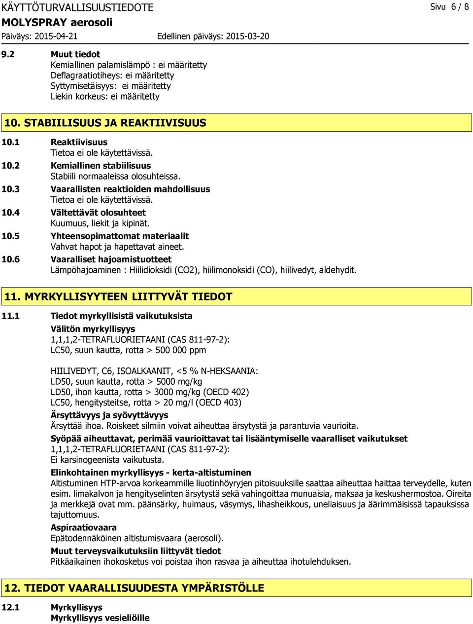 10.6 Vaaralliset hajoamistuotteet Lämpöhajoaminen : Hiilidioksidi (CO2), hiilimonoksidi (CO), hiilivedyt, aldehydit. 11. MYRKYLLISYYTEEN LIITTYVÄT TIEDOT 11.