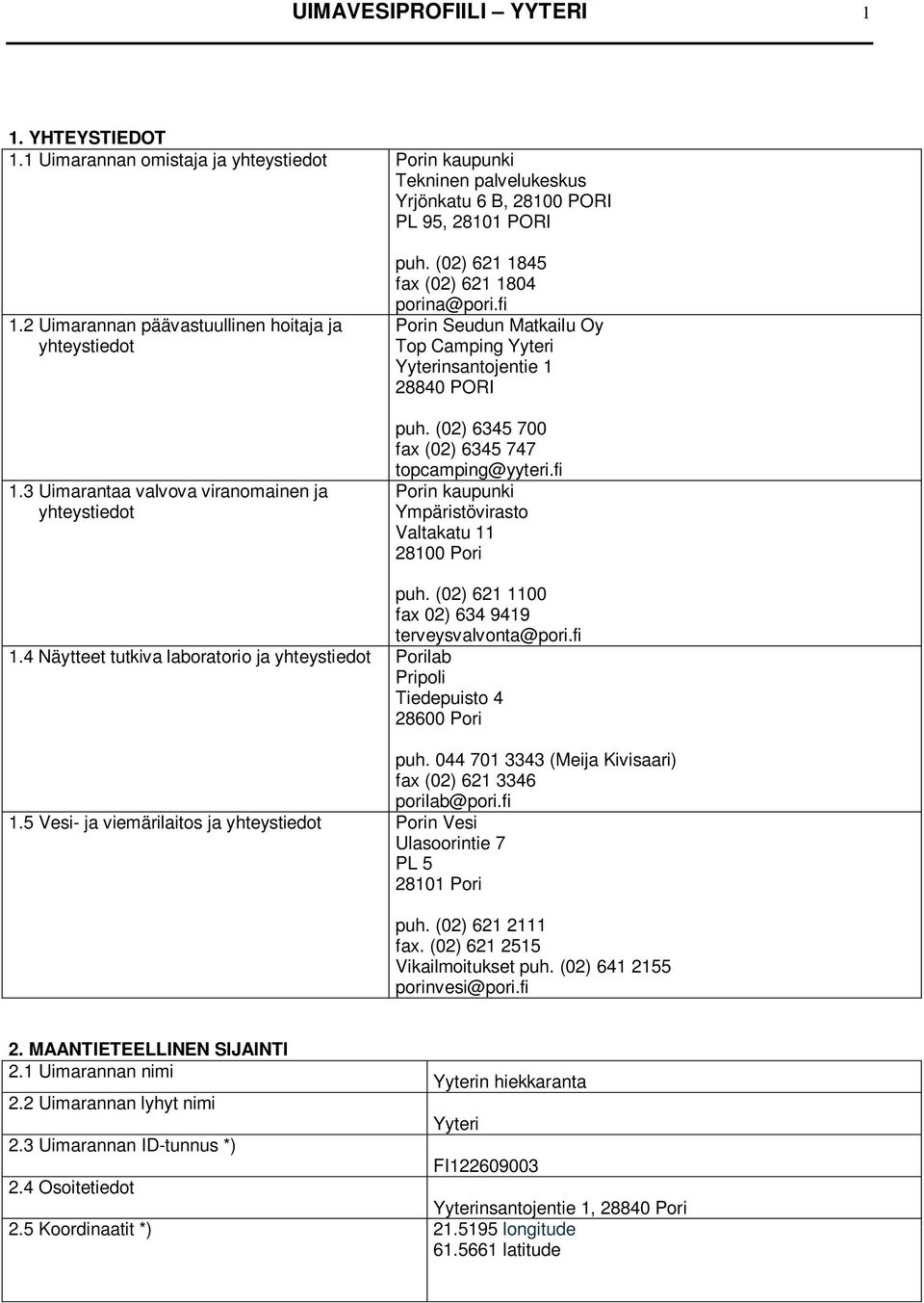 fi Porin Seudun Matkailu Oy Top Camping Yyteri Yyterinsantojentie 1 28840 PORI puh. (02) 6345 700 fax (02) 6345 747 topcamping@yyteri.fi Porin kaupunki Ympäristövirasto Valtakatu 11 28100 Pori puh.