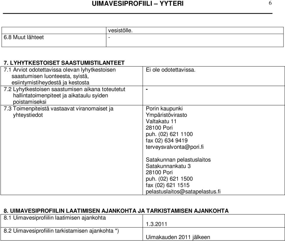 2 Lyhytkestoisen saastumisen aikana toteutetut hallintatoimenpiteet ja aikataulu syiden poistamiseksi 7.3 Toimenpiteistä vastaavat viranomaiset ja yhteystiedot Ei ole odotettavissa.