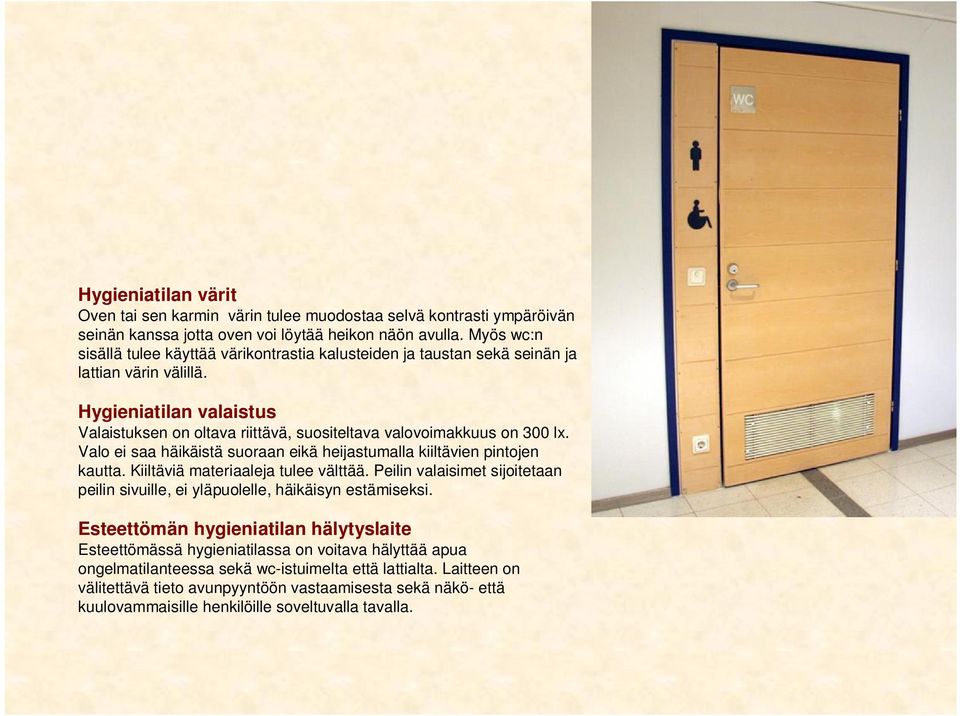 Hygieniatilan valaistus Valaistuksen on oltava riittävä, suositeltava valovoimakkuus on 300 lx. Valo ei saa häikäistä suoraan eikä heijastumalla kiiltävien pintojen kautta.
