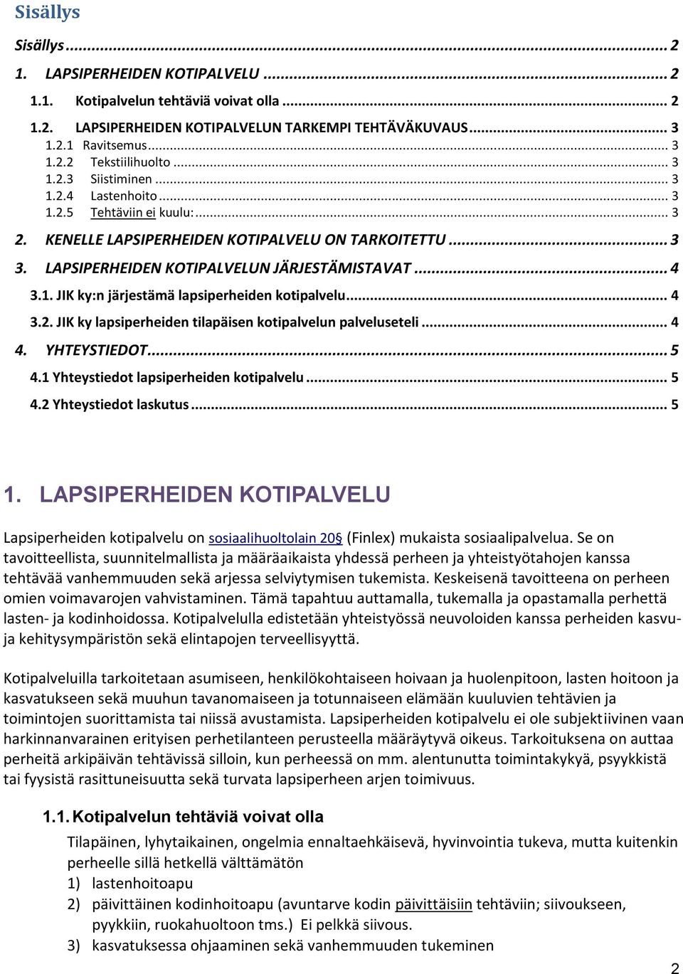 .. 4 3.2. JIK ky lapsiperheiden tilapäisen kotipalvelun palveluseteli... 4 4. YHTEYSTIEDOT... 5 4.1 Yhteystiedot lapsiperheiden kotipalvelu... 5 4.2 Yhteystiedot laskutus... 5 1.