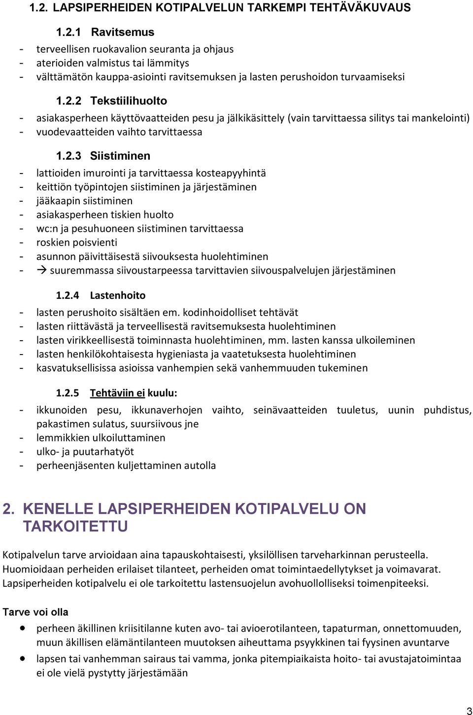 ja tarvittaessa kosteapyyhintä - keittiön työpintojen siistiminen ja järjestäminen - jääkaapin siistiminen - asiakasperheen tiskien huolto - wc:n ja pesuhuoneen siistiminen tarvittaessa - roskien