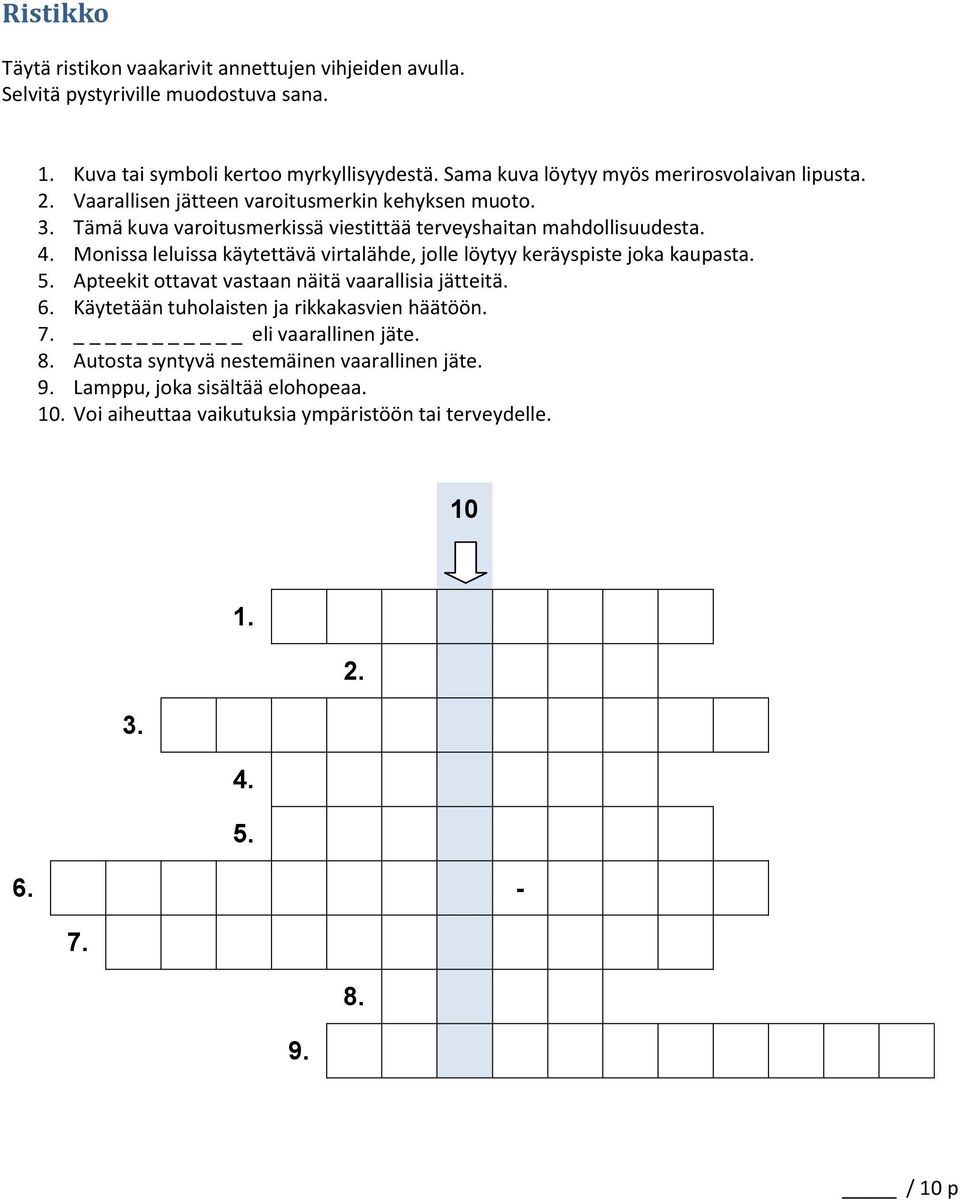 Monissa leluissa käytettävä virtalähde, jolle löytyy keräyspiste joka kaupasta. 5. Apteekit ottavat vastaan näitä vaarallisia jätteitä. 6.