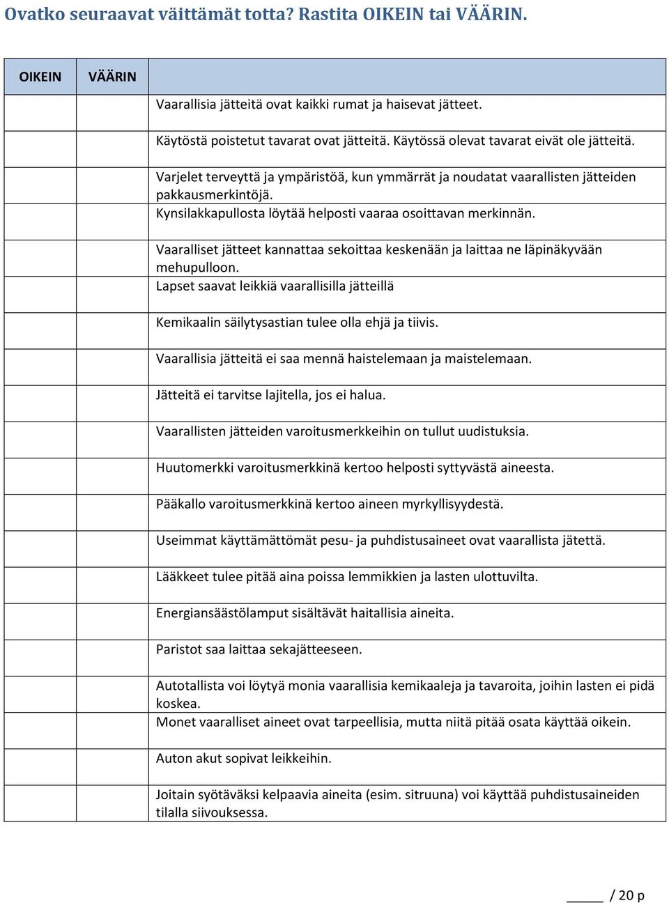 Kynsilakkapullosta löytää helposti vaaraa osoittavan merkinnän. Vaaralliset jätteet kannattaa sekoittaa keskenään ja laittaa ne läpinäkyvään mehupulloon.