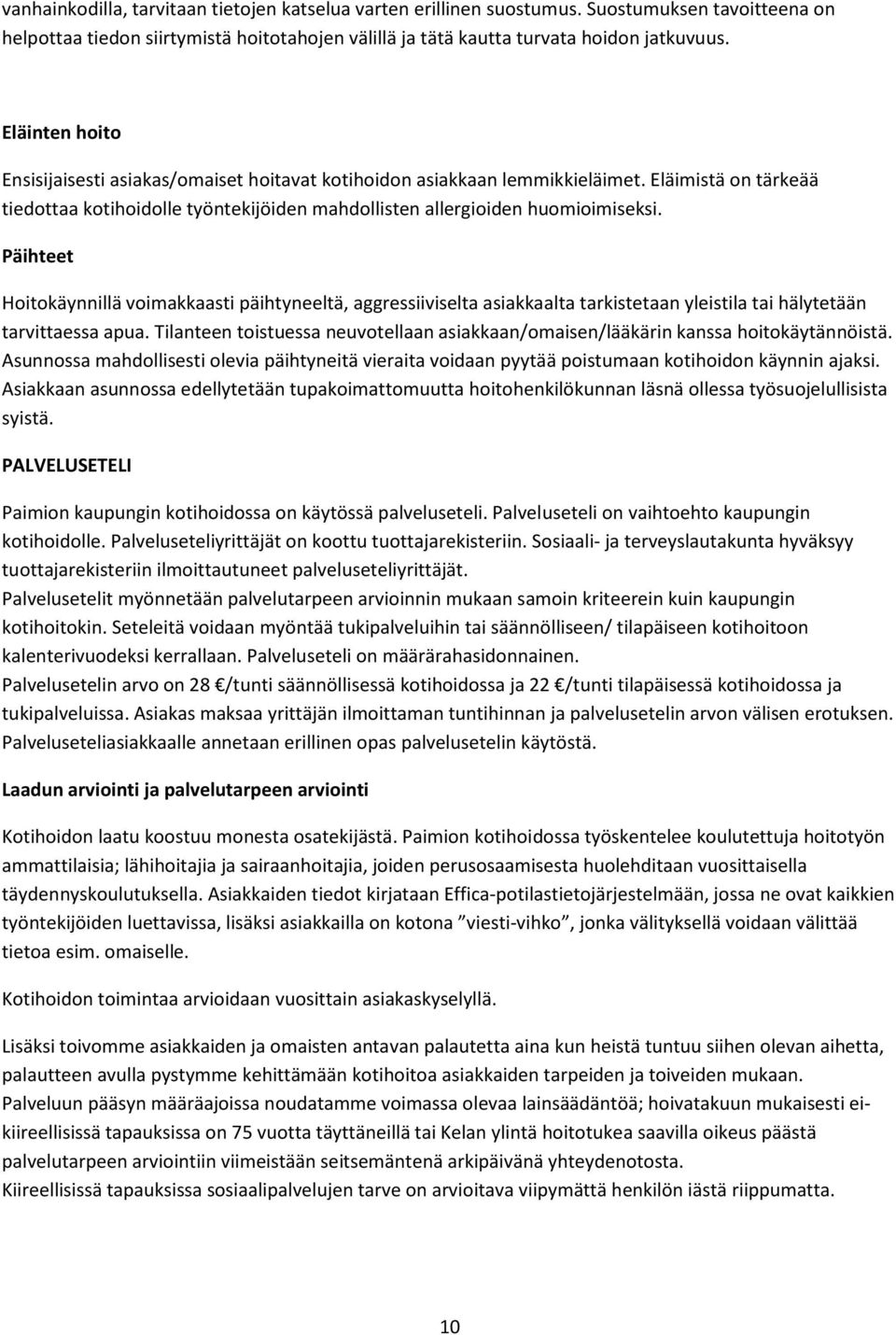 Päihteet Hoitokäynnillä voimakkaasti päihtyneeltä, aggressiiviselta asiakkaalta tarkistetaan yleistila tai hälytetään tarvittaessa apua.