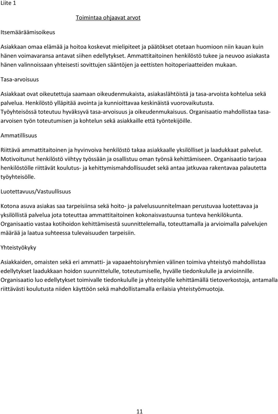 Tasa-arvoisuus Asiakkaat ovat oikeutettuja saamaan oikeudenmukaista, asiakaslähtöistä ja tasa-arvoista kohtelua sekä palvelua.