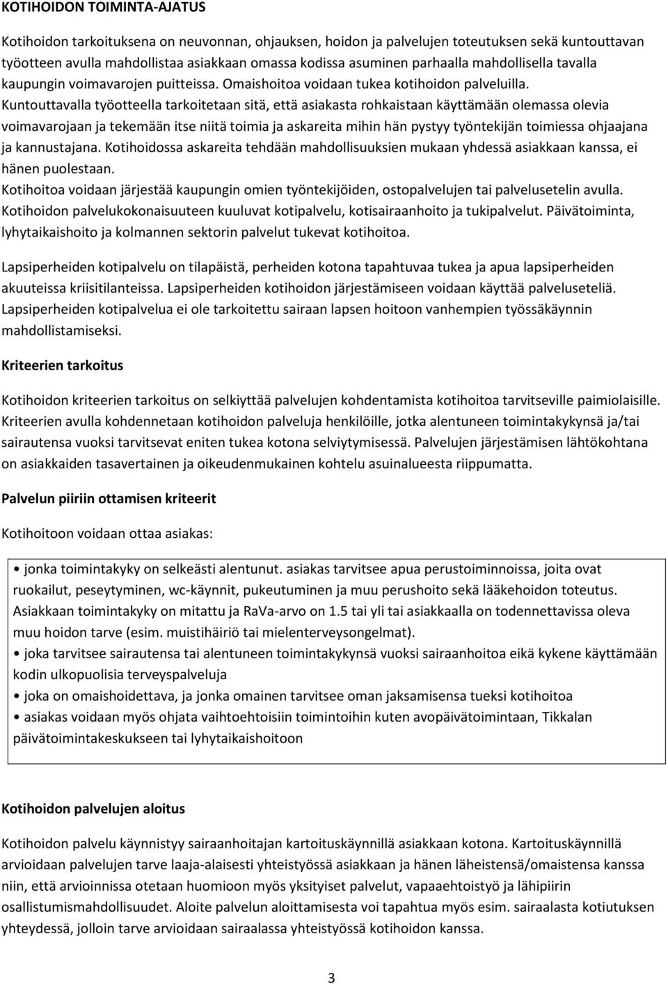 Kuntouttavalla työotteella tarkoitetaan sitä, että asiakasta rohkaistaan käyttämään olemassa olevia voimavarojaan ja tekemään itse niitä toimia ja askareita mihin hän pystyy työntekijän toimiessa