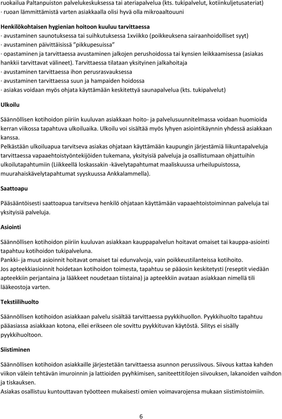 suihkutuksessa 1xviikko (poikkeuksena sairaanhoidolliset syyt) avustaminen päivittäisissä pikkupesuissa opastaminen ja tarvittaessa avustaminen jalkojen perushoidossa tai kynsien leikkaamisessa