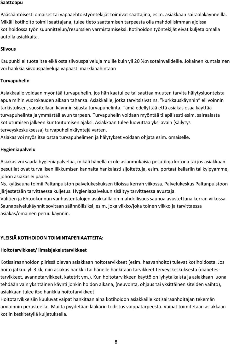 Kotihoidon työntekijät eivät kuljeta omalla autolla asiakkaita. Siivous Kaupunki ei tuota itse eikä osta siivouspalveluja muille kuin yli 20 %:n sotainvalideille.