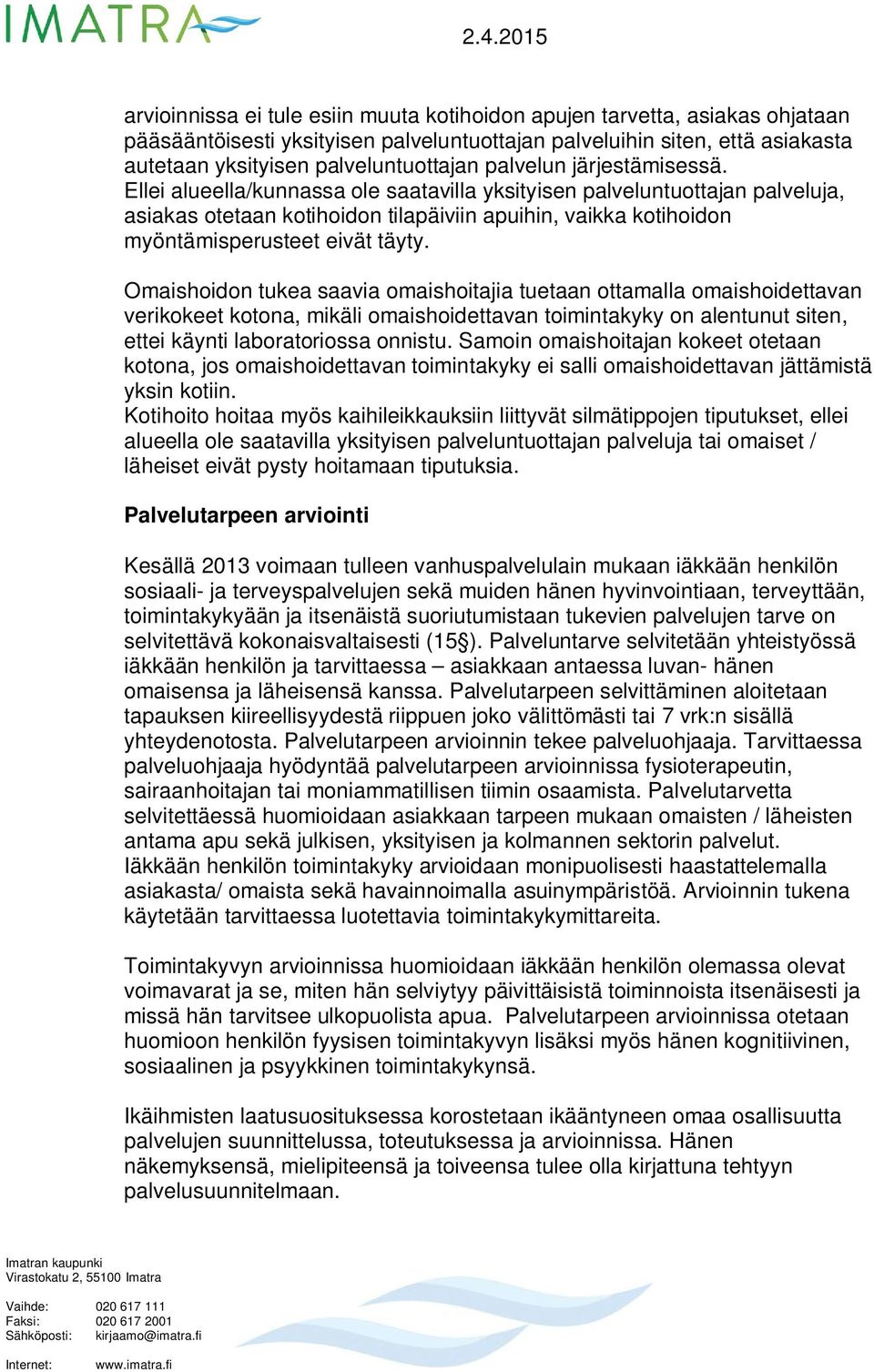 Ellei alueella/kunnassa ole saatavilla yksityisen palveluntuottajan palveluja, asiakas otetaan kotihoidon tilapäiviin apuihin, vaikka kotihoidon myöntämisperusteet eivät täyty.