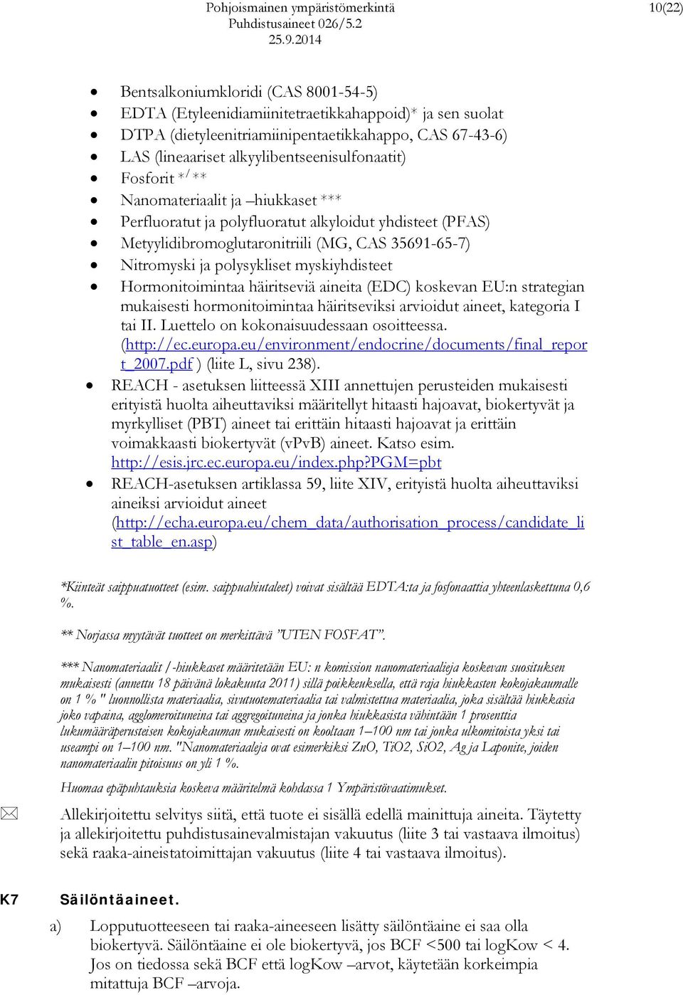 alkyylibentseenisulfonaatit) Fosforit * / ** Nanomateriaalit ja hiukkaset *** Perfluoratut ja polyfluoratut alkyloidut yhdisteet (PFAS) Metyylidibromoglutaronitriili (MG, CAS 35691-65-7) Nitromyski