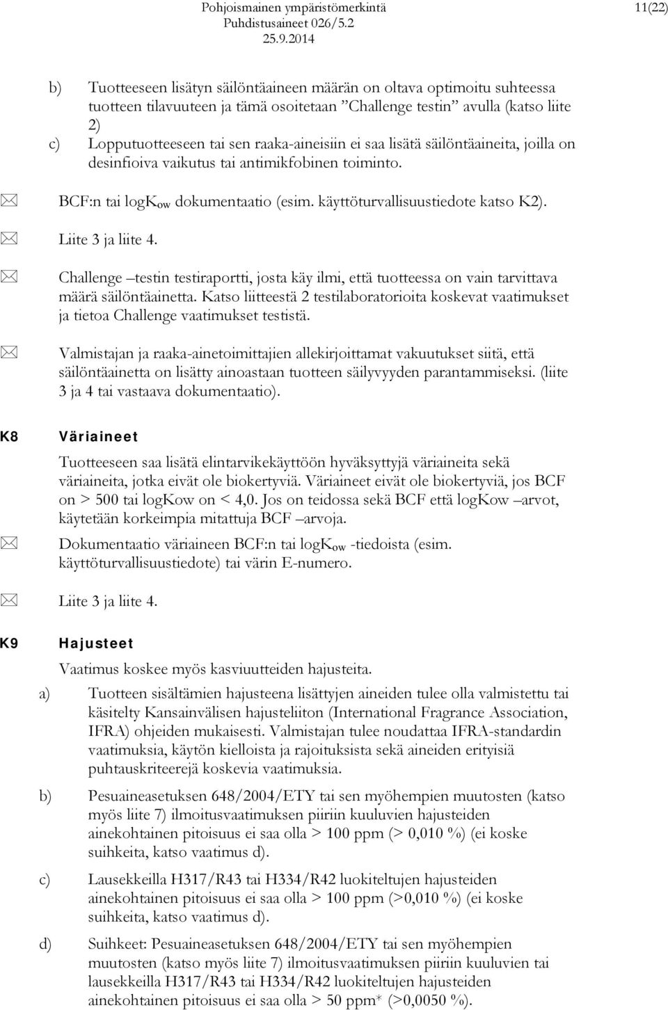 raaka-aineisiin ei saa lisätä säilöntäaineita, joilla on desinfioiva vaikutus tai antimikfobinen toiminto. BCF:n tai logk ow dokumentaatio (esim. käyttöturvallisuustiedote katso K2).