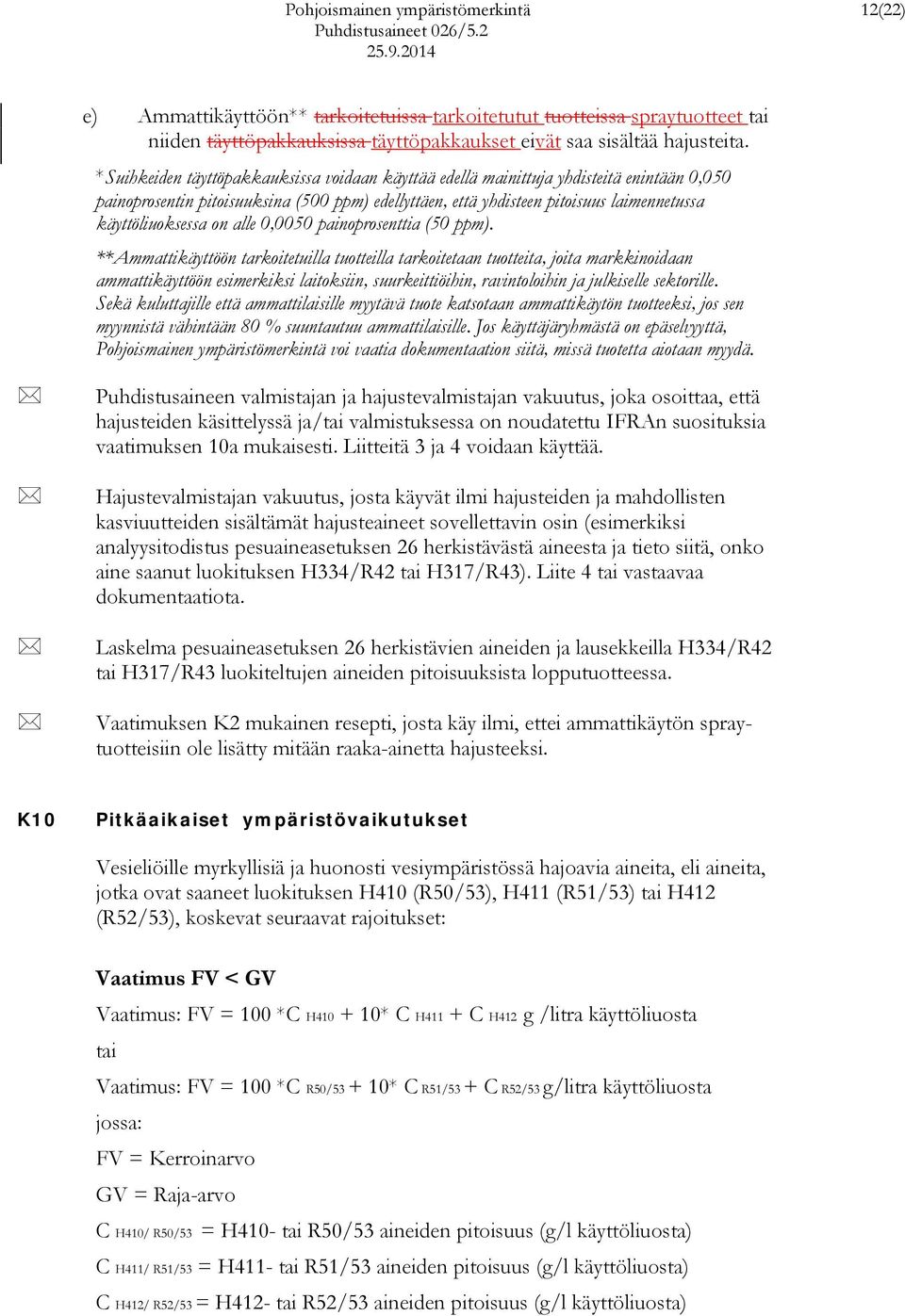 *Suihkeiden täyttöpakkauksissa voidaan käyttää edellä mainittuja yhdisteitä enintään 0,050 painoprosentin pitoisuuksina (500 ppm) edellyttäen, että yhdisteen pitoisuus laimennetussa käyttöliuoksessa