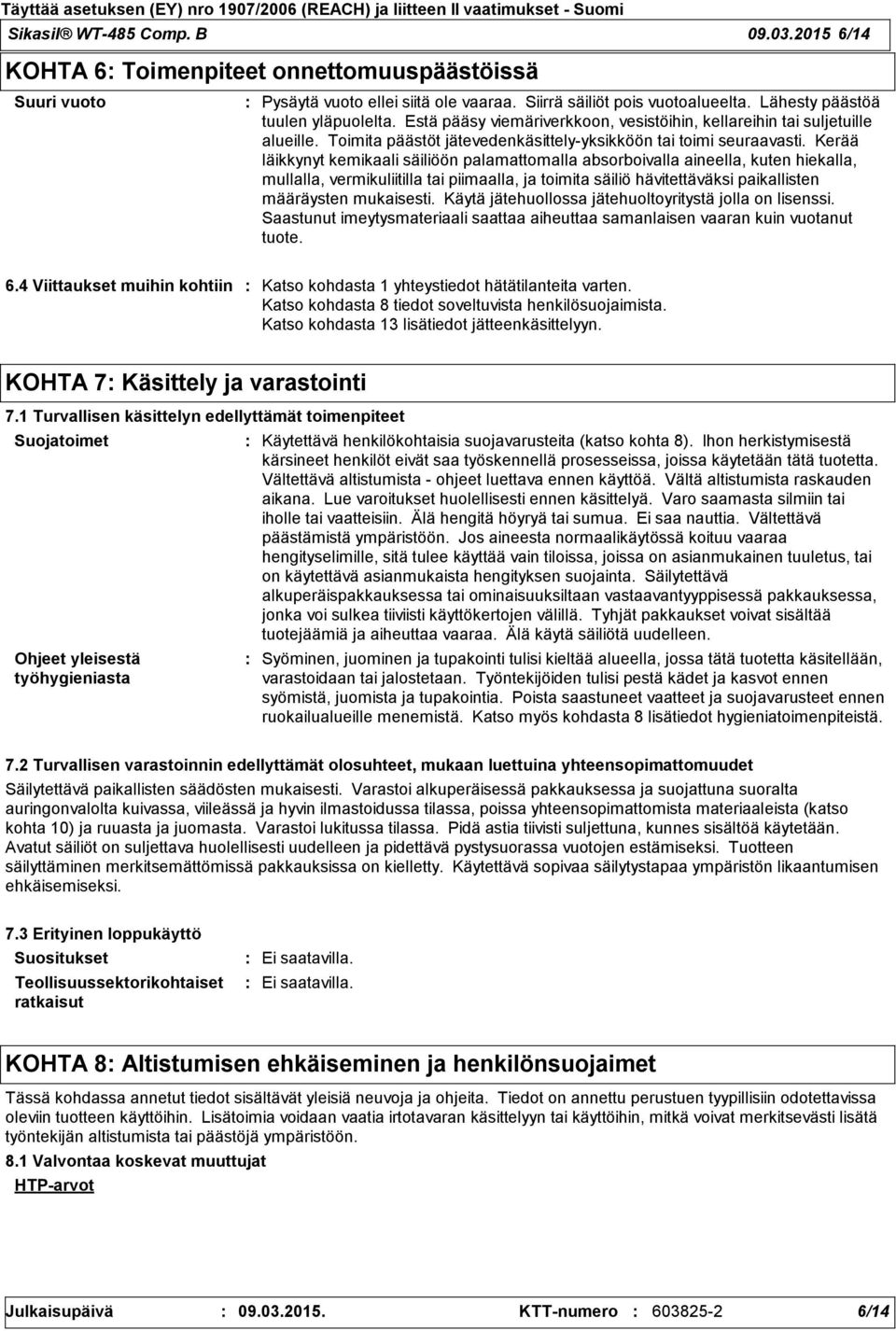 Kerää läikkynyt kemikaali säiliöön palamattomalla absorboivalla aineella, kuten hiekalla, mullalla, vermikuliitilla tai piimaalla, ja toimita säiliö hävitettäväksi paikallisten määräysten mukaisesti.