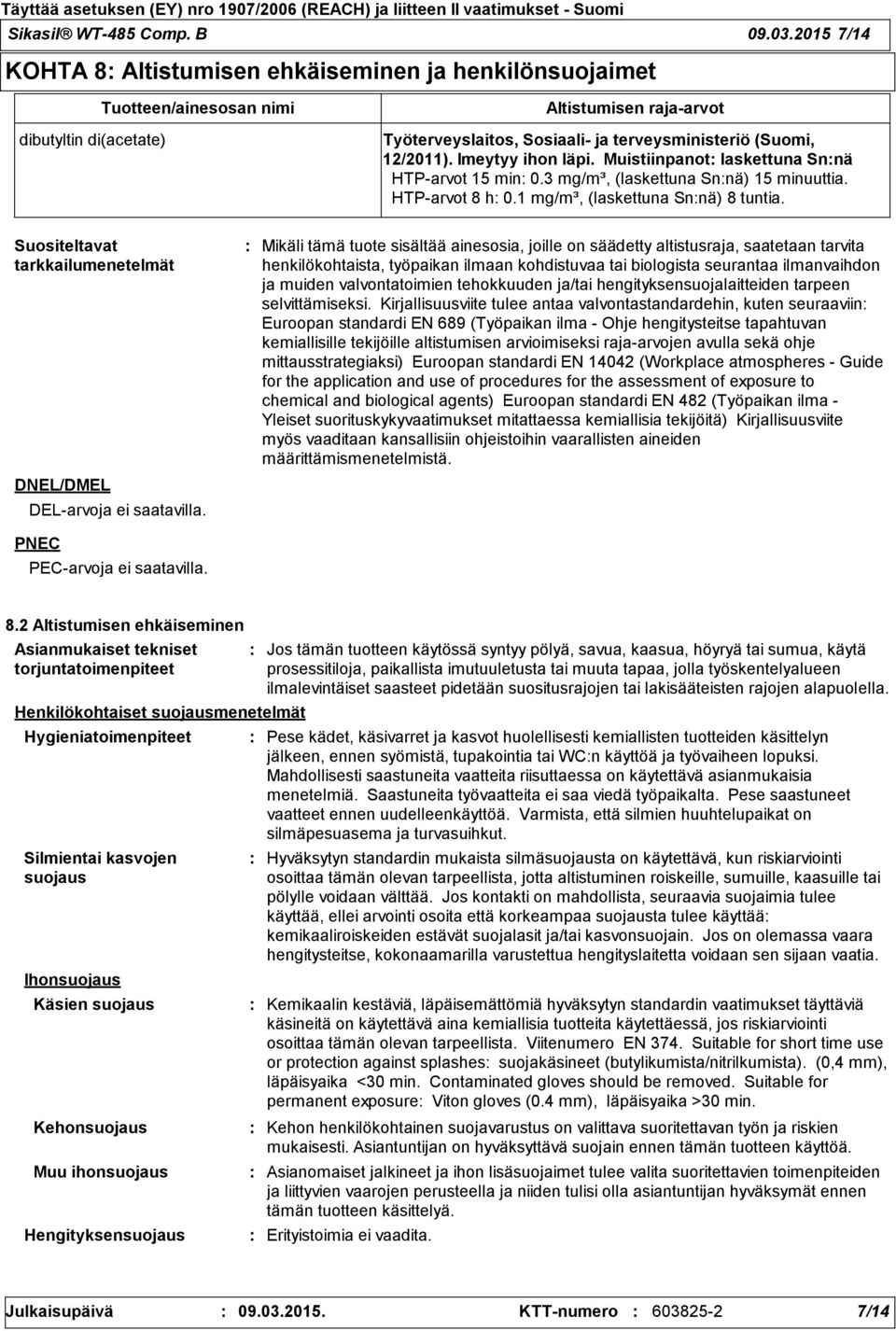 12/2011). Imeytyy ihon läpi. Muistiinpanot laskettuna Snnä HTP-arvot 15 min 0.3 mg/m³, (laskettuna Snnä) 15 minuuttia. HTP-arvot 8 h 0.1 mg/m³, (laskettuna Snnä) 8 tuntia.