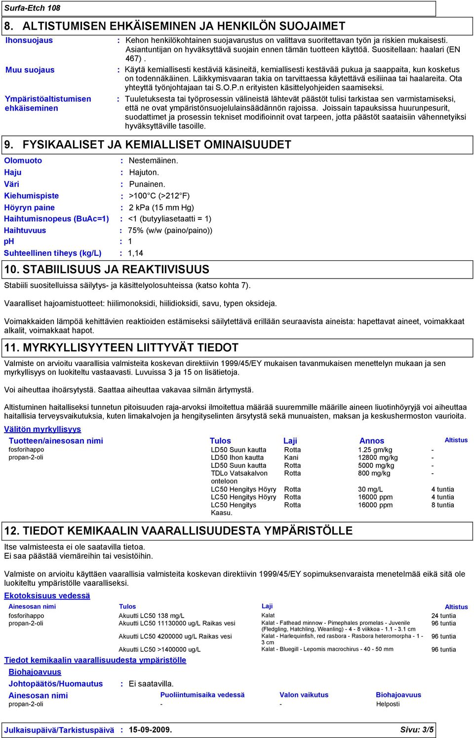 Käytä kemiallisesti kestäviä käsineitä, kemiallisesti kestävää pukua ja saappaita, kun kosketus on todennäkäinen. Läikkymisvaaran takia on tarvittaessa käytettävä esiliinaa tai haalareita.