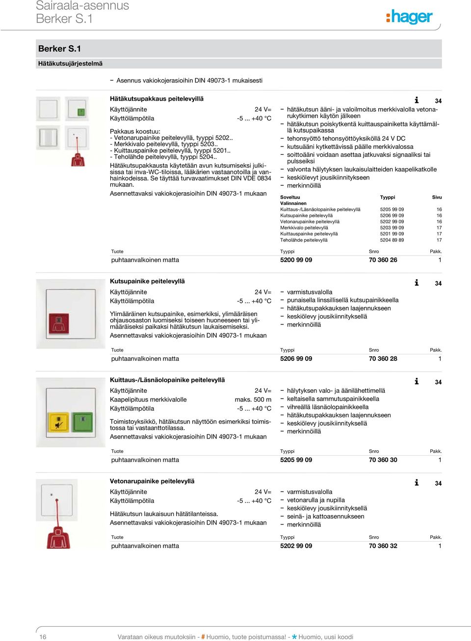 jälkeen Käyttölämpötila -5... +40 C hätäkutsun poiskytkentä kuittauspainiketta käyttämällä Pakkaus koostuu: kutsupaikassa - Vetonarupainike peitelevyllä, tyyppi 5202.