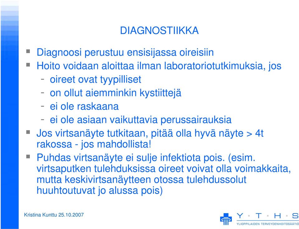 tutkitaan, pitää olla hyvä näyte > 4t rakossa - jos mahdollista! Puhdas virtsanäyte ei sulje infektiota pois. (esim.