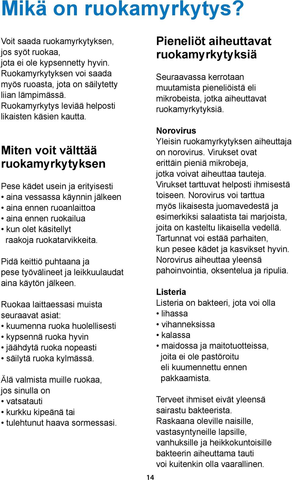 Miten voit välttää ruokamyrkytyksen Pese kädet usein ja erityisesti aina vessassa käynnin jälkeen aina ennen ruoanlaittoa aina ennen ruokailua kun olet käsitellyt raakoja ruokatarvikkeita.