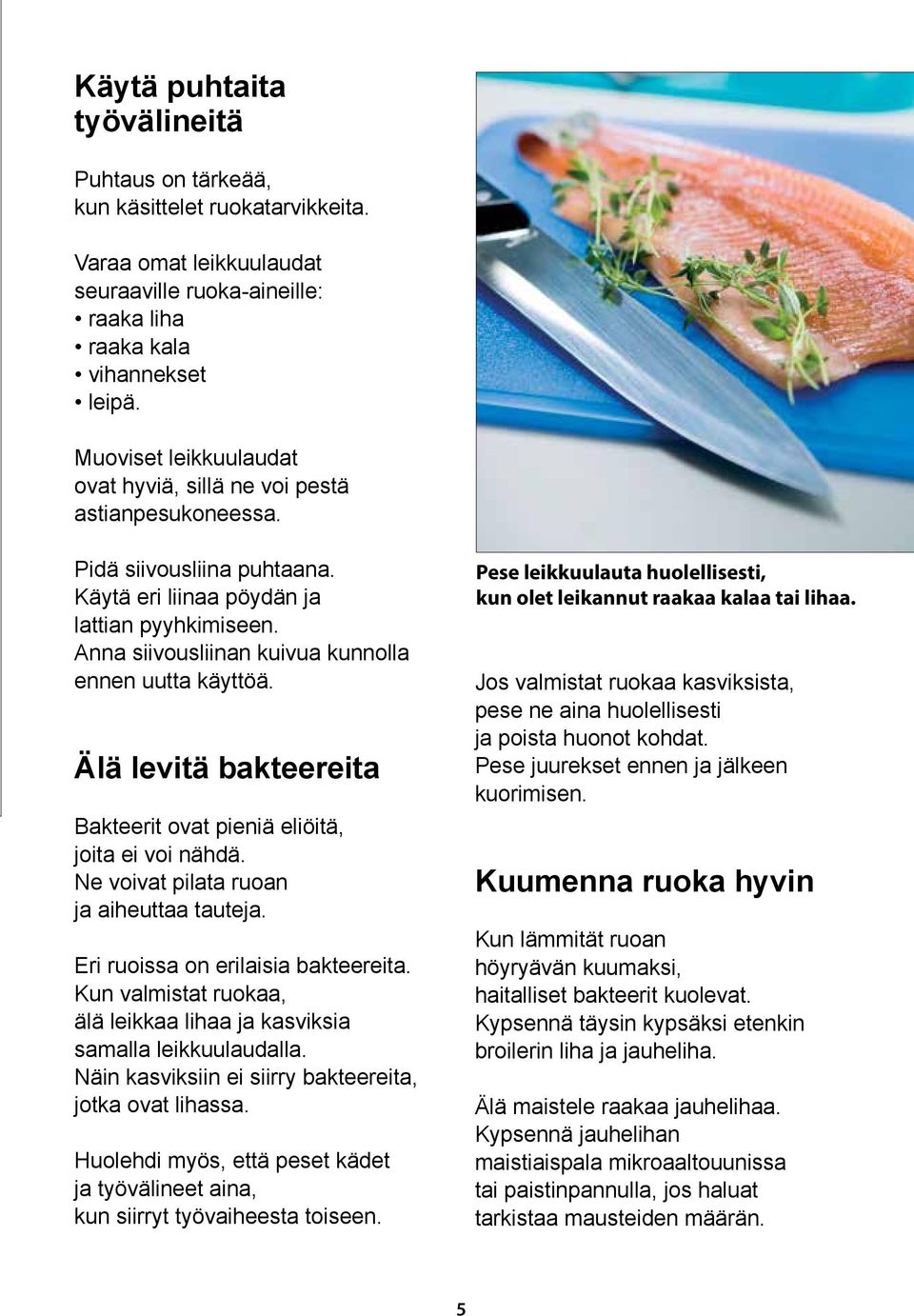 Anna siivousliinan kuivua kunnolla ennen uutta käyttöä. Älä levitä bakteereita Bakteerit ovat pieniä eliöitä, joita ei voi nähdä. Ne voivat pilata ruoan ja aiheuttaa tauteja.