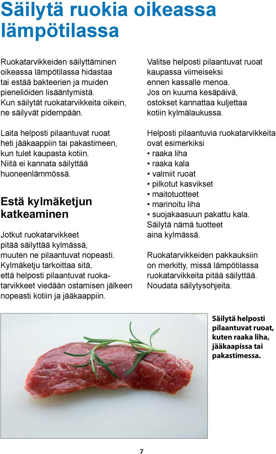 Estä kylmäketjun katkeaminen Jotkut ruokatarvikkeet pitää säilyttää kylmässä, muuten ne pilaantuvat nopeasti.