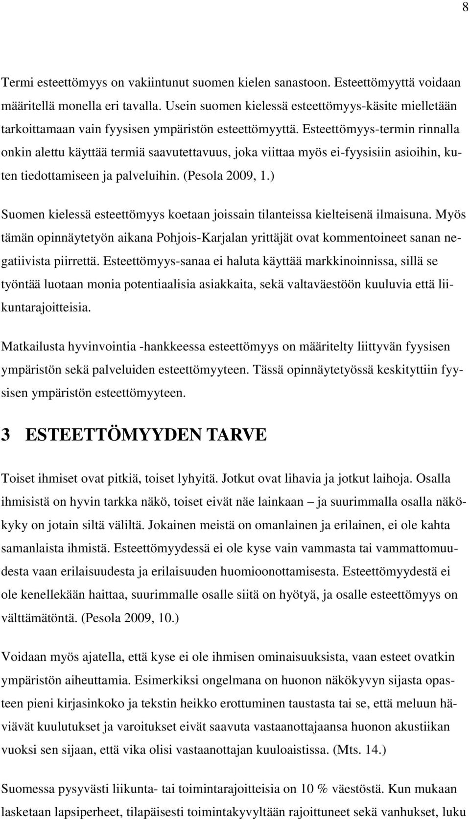 Esteettömyys-termin rinnalla onkin alettu käyttää termiä saavutettavuus, joka viittaa myös ei-fyysisiin asioihin, kuten tiedottamiseen ja palveluihin. (Pesola 2009, 1.