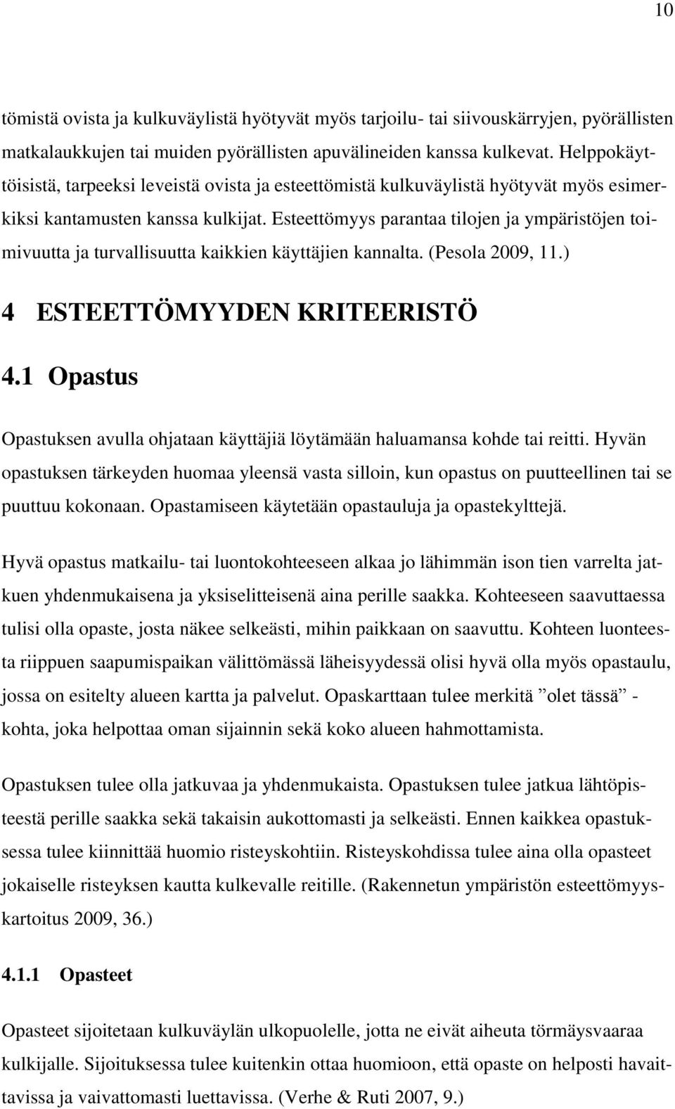 Esteettömyys parantaa tilojen ja ympäristöjen toimivuutta ja turvallisuutta kaikkien käyttäjien kannalta. (Pesola 2009, 11.) 4 ESTEETTÖMYYDEN KRITEERISTÖ 4.