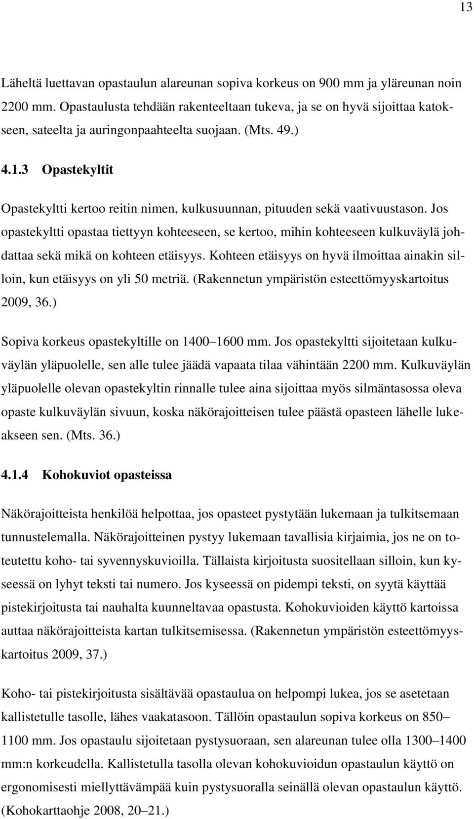 3 Opastekyltit Opastekyltti kertoo reitin nimen, kulkusuunnan, pituuden sekä vaativuustason.