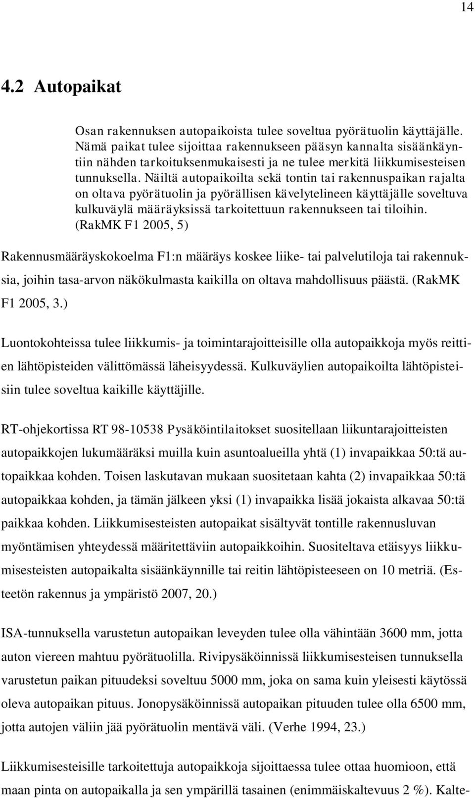 Näiltä autopaikoilta sekä tontin tai rakennuspaikan rajalta on oltava pyörätuolin ja pyörällisen kävelytelineen käyttäjälle soveltuva kulkuväylä määräyksissä tarkoitettuun rakennukseen tai tiloihin.