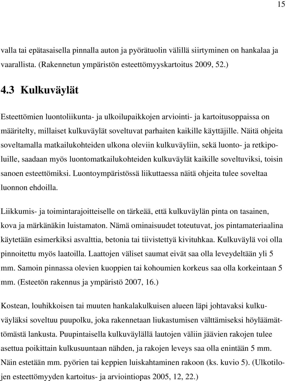 Näitä ohjeita soveltamalla matkailukohteiden ulkona oleviin kulkuväyliin, sekä luonto- ja retkipoluille, saadaan myös luontomatkailukohteiden kulkuväylät kaikille soveltuviksi, toisin sanoen