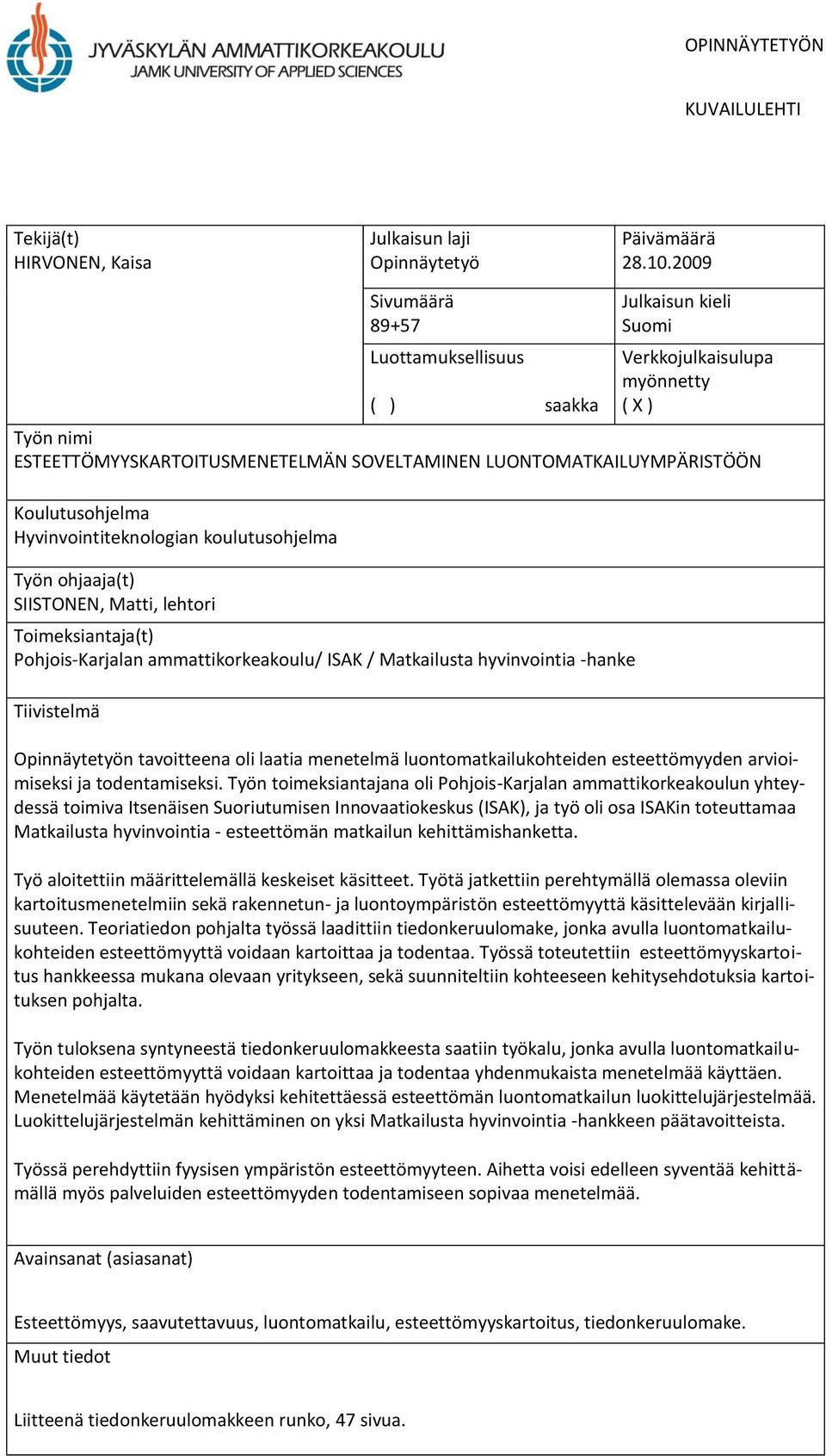 Koulutusohjelma Hyvinvointiteknologian koulutusohjelma Työn ohjaaja(t) SIISTONEN, Matti, lehtori Toimeksiantaja(t) Pohjois-Karjalan ammattikorkeakoulu/ ISAK / Matkailusta hyvinvointia -hanke