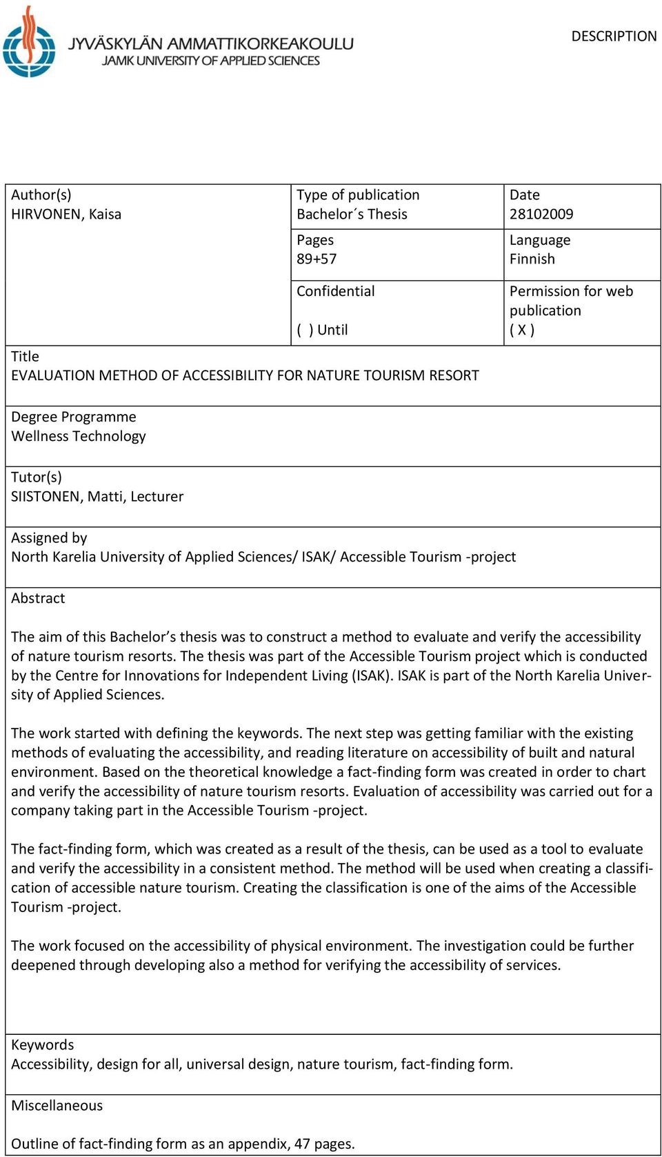 Tourism -project Abstract The aim of this Bachelor s thesis was to construct a method to evaluate and verify the accessibility of nature tourism resorts.