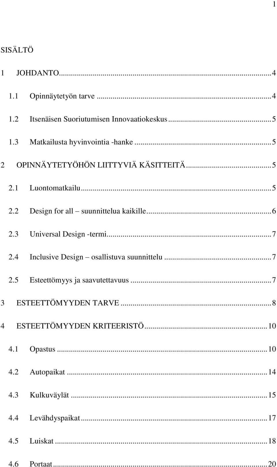 3 Universal Design -termi... 7 2.4 Inclusive Design osallistuva suunnittelu... 7 2.5 Esteettömyys ja saavutettavuus... 7 3 ESTEETTÖMYYDEN TARVE.