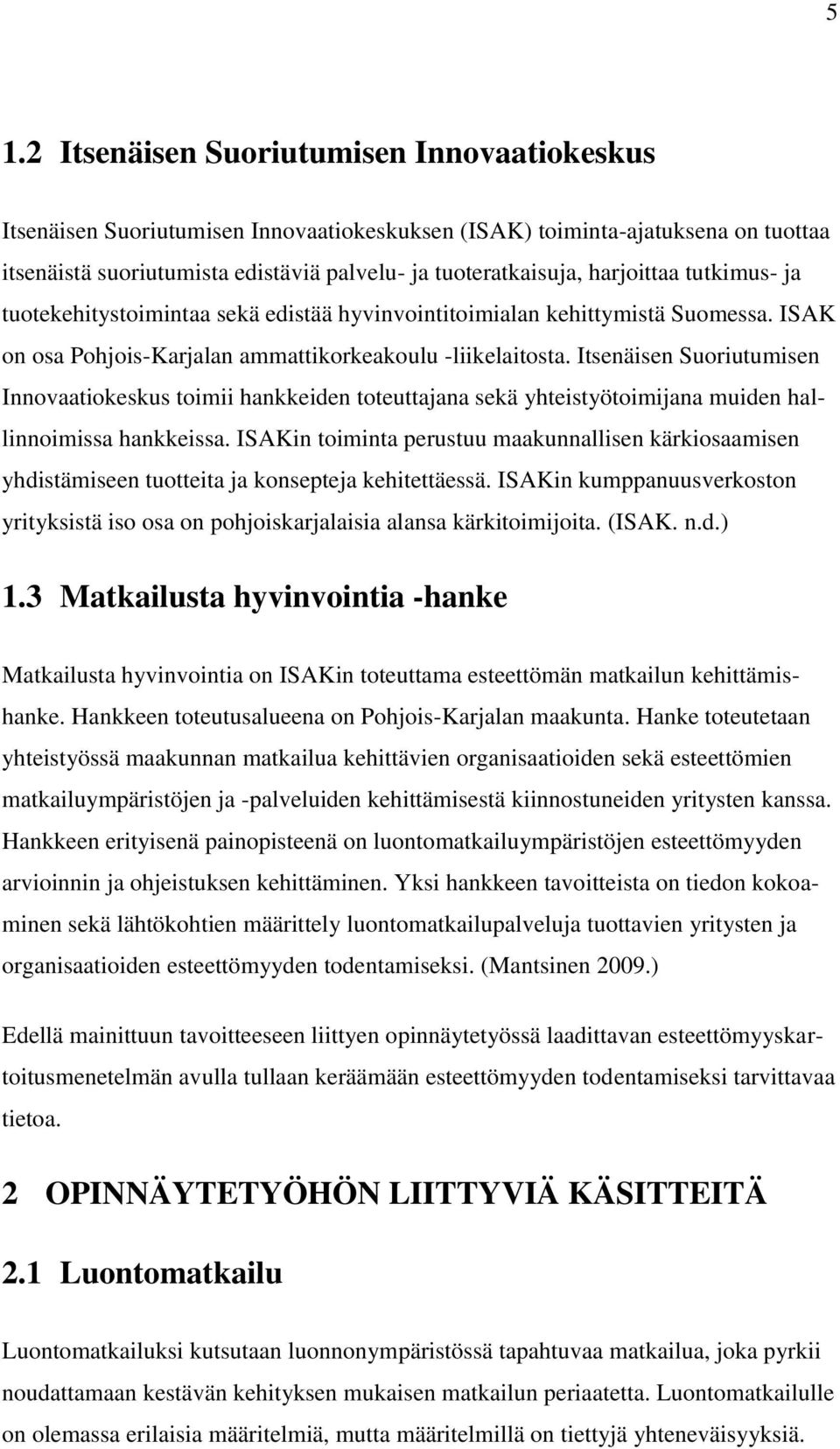 Itsenäisen Suoriutumisen Innovaatiokeskus toimii hankkeiden toteuttajana sekä yhteistyötoimijana muiden hallinnoimissa hankkeissa.