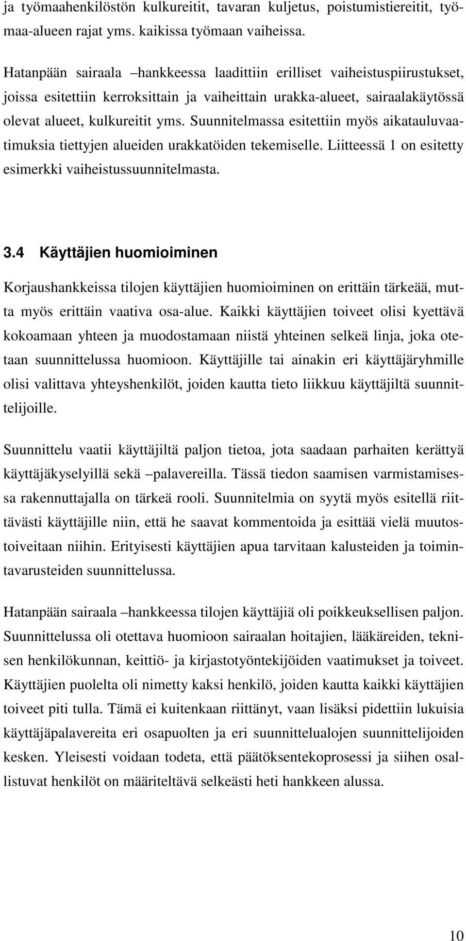 Suunnitelmassa esitettiin myös aikatauluvaatimuksia tiettyjen alueiden urakkatöiden tekemiselle. Liitteessä 1 on esitetty esimerkki vaiheistussuunnitelmasta. 3.