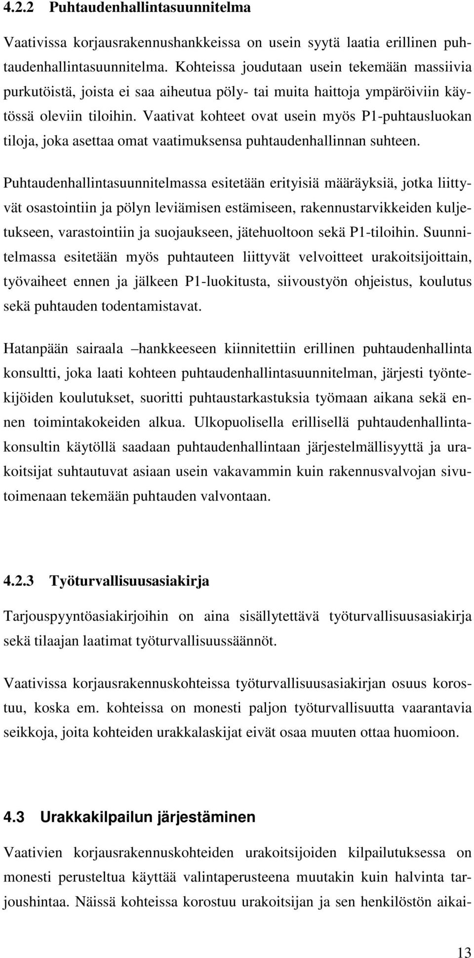 Vaativat kohteet ovat usein myös P1-puhtausluokan tiloja, joka asettaa omat vaatimuksensa puhtaudenhallinnan suhteen.