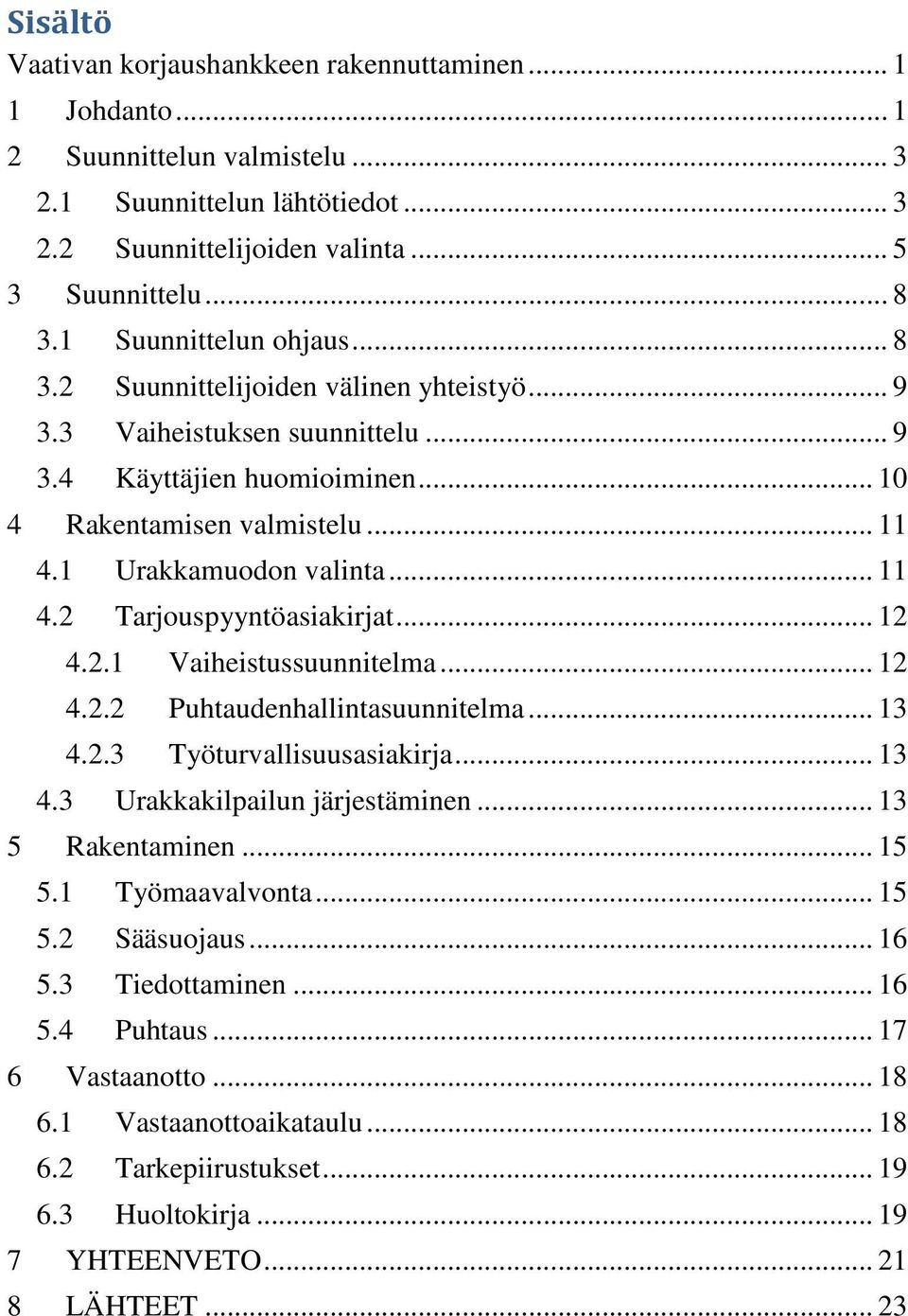 .. 11 4.2 Tarjouspyyntöasiakirjat... 12 4.2.1 Vaiheistussuunnitelma... 12 4.2.2 Puhtaudenhallintasuunnitelma... 13 4.2.3 Työturvallisuusasiakirja... 13 4.3 Urakkakilpailun järjestäminen.