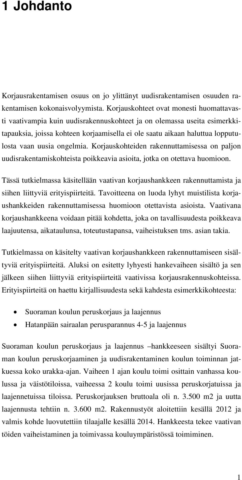 uusia ongelmia. Korjauskohteiden rakennuttamisessa on paljon uudisrakentamiskohteista poikkeavia asioita, jotka on otettava huomioon.