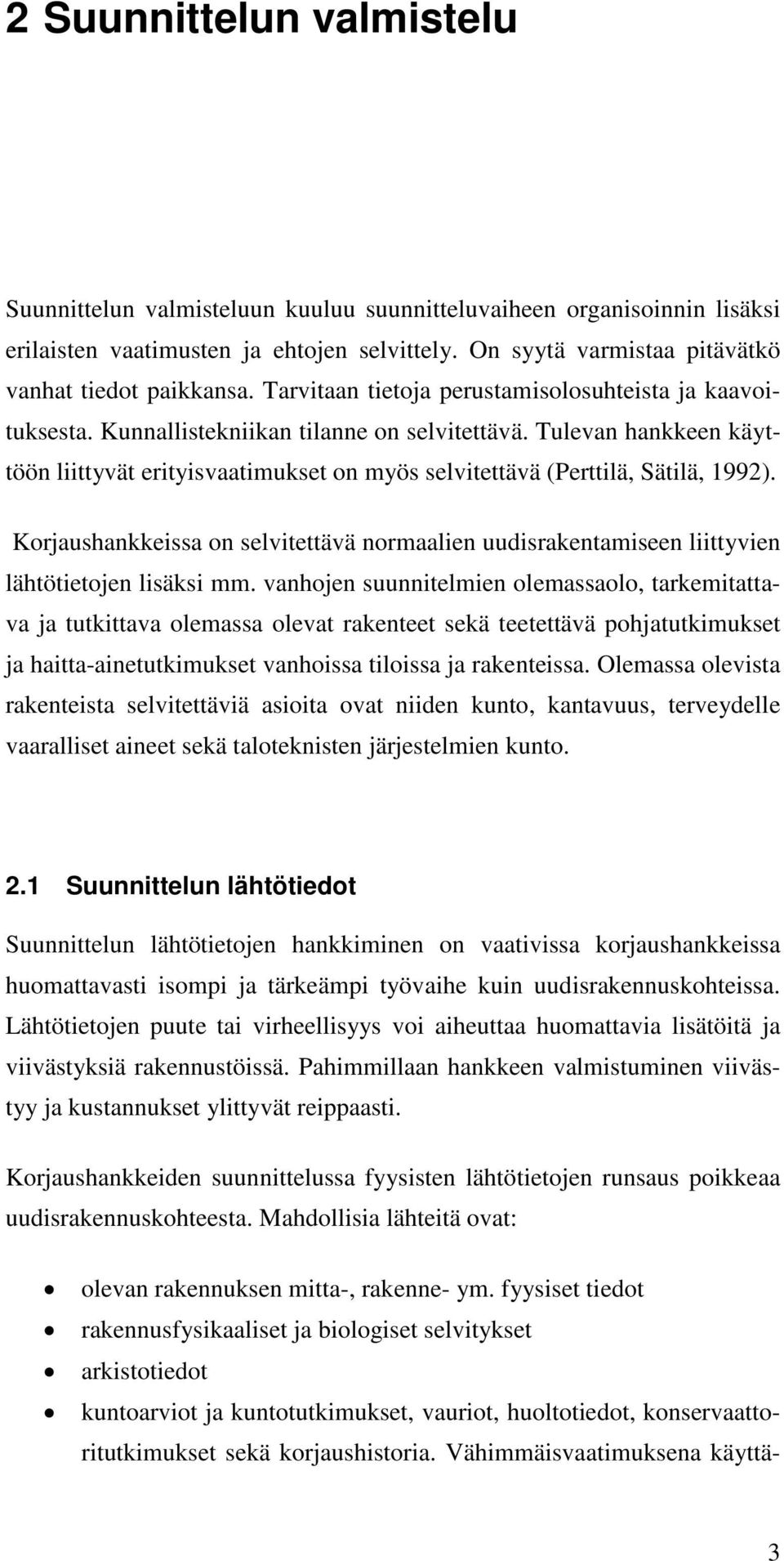 Tulevan hankkeen käyttöön liittyvät erityisvaatimukset on myös selvitettävä (Perttilä, Sätilä, 1992).