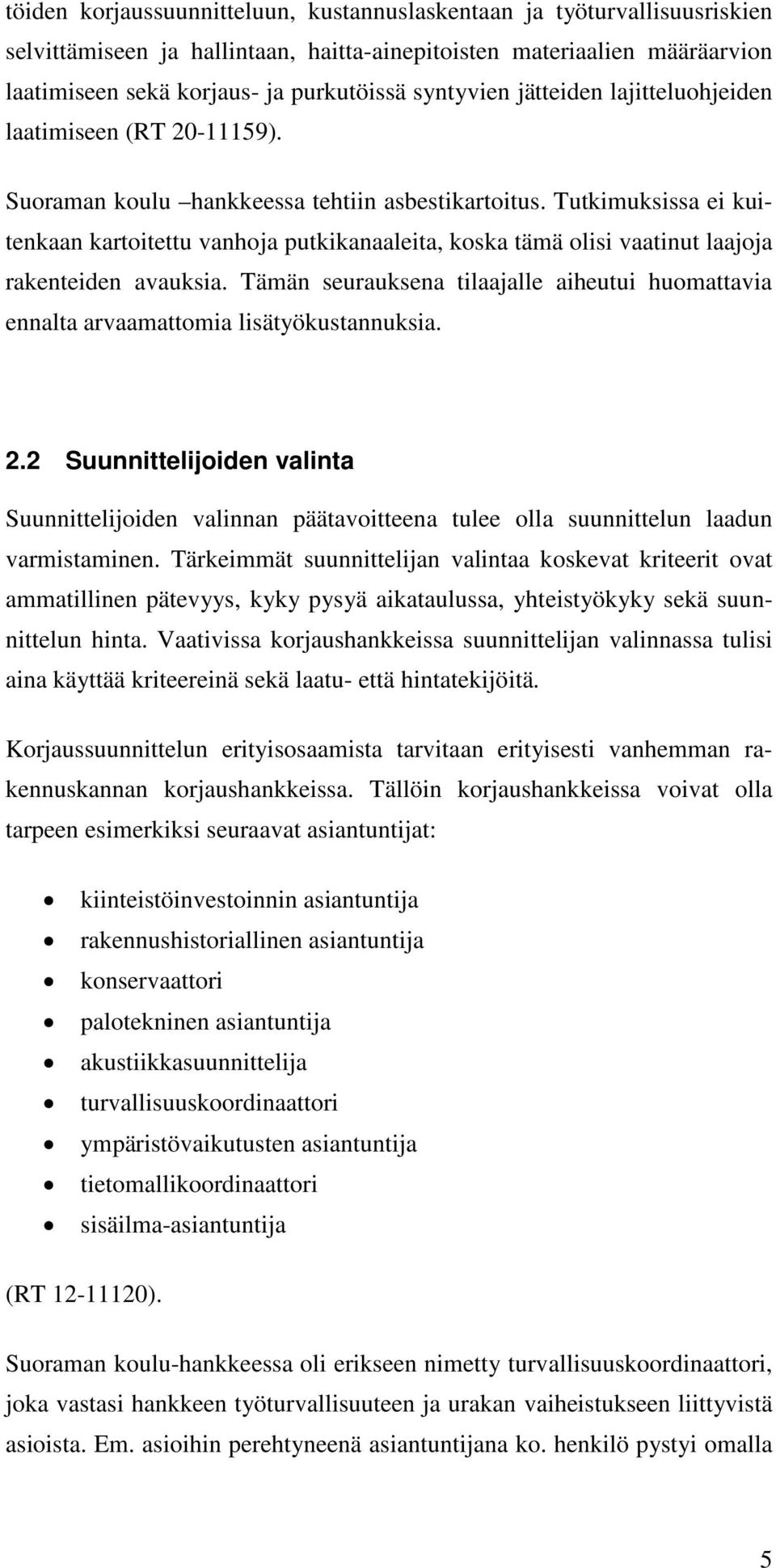 Tutkimuksissa ei kuitenkaan kartoitettu vanhoja putkikanaaleita, koska tämä olisi vaatinut laajoja rakenteiden avauksia.