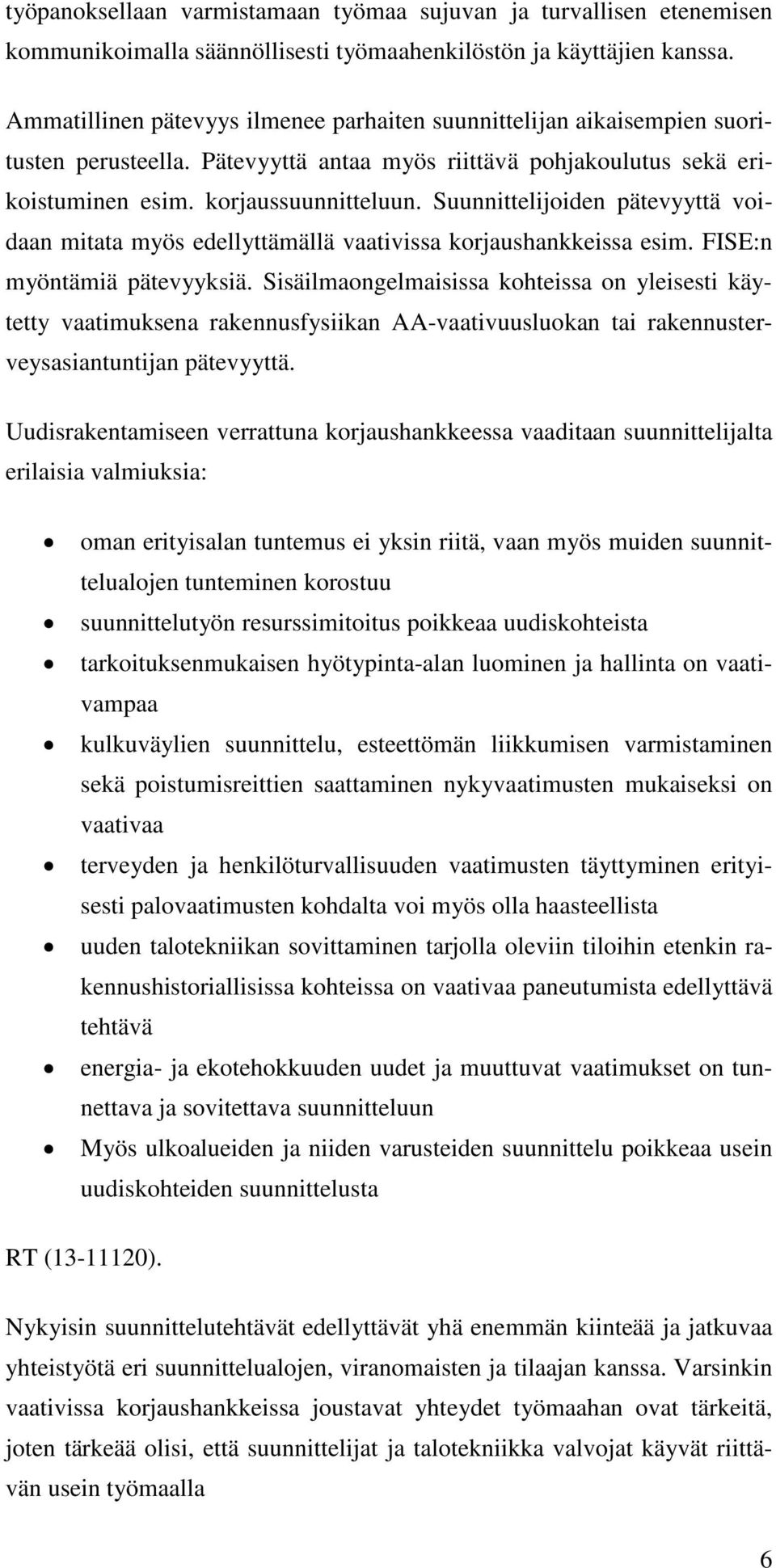 Suunnittelijoiden pätevyyttä voidaan mitata myös edellyttämällä vaativissa korjaushankkeissa esim. FISE:n myöntämiä pätevyyksiä.